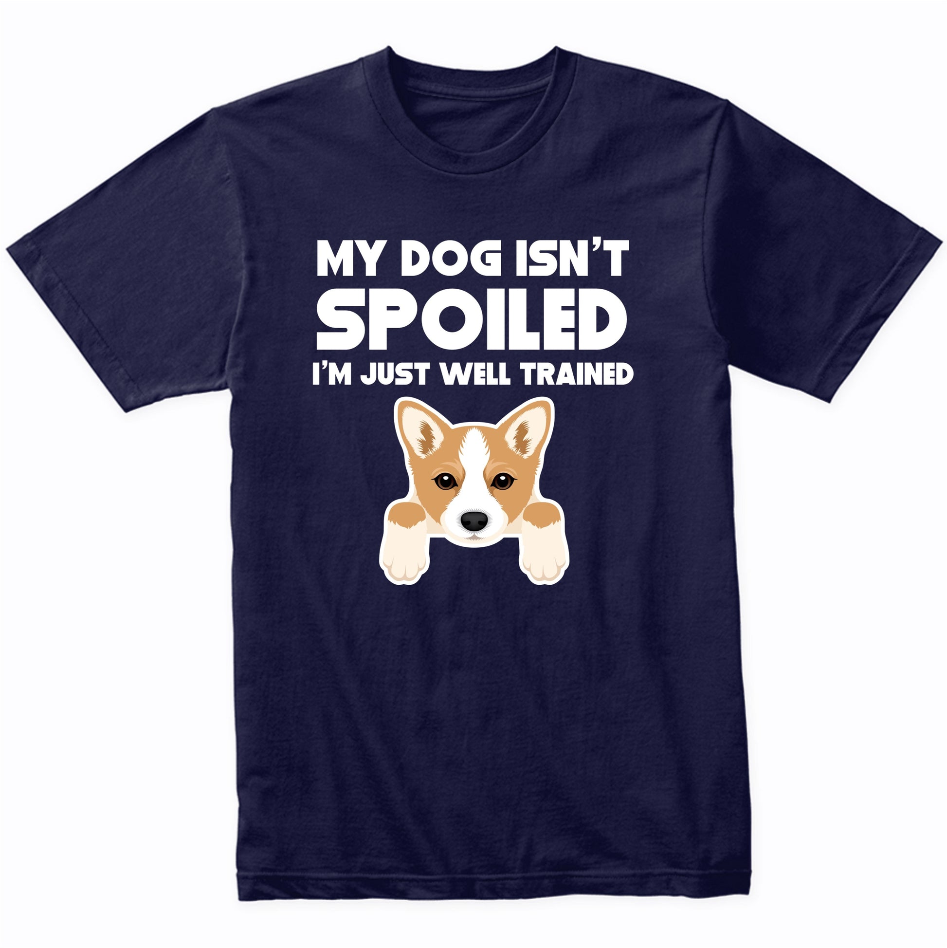 My Dog Isn't Spoiled I'm Just Well Trained Funny Corgi T-Shirt