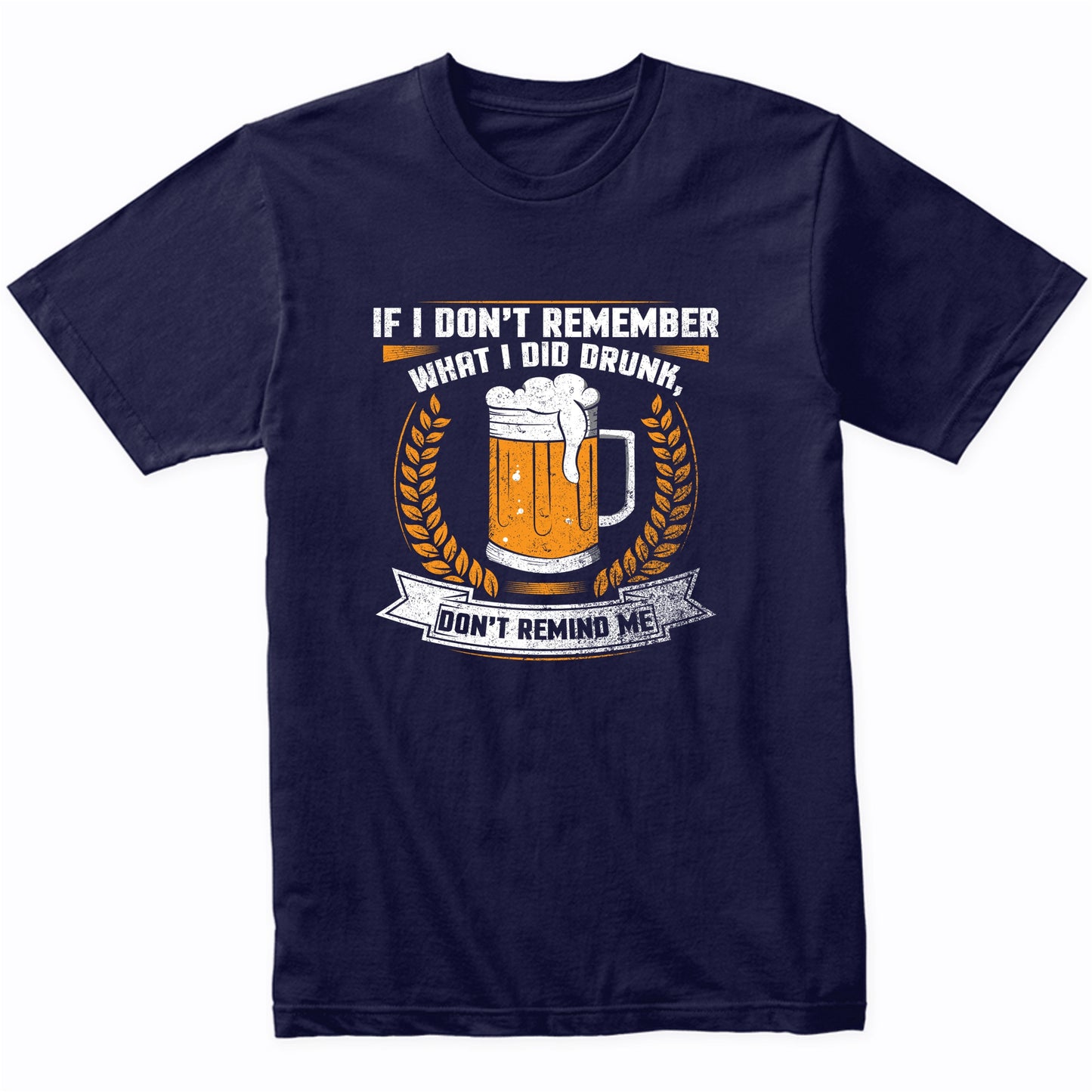If I Don't Remember What I Did Drunk Don't Remind Me Shirt