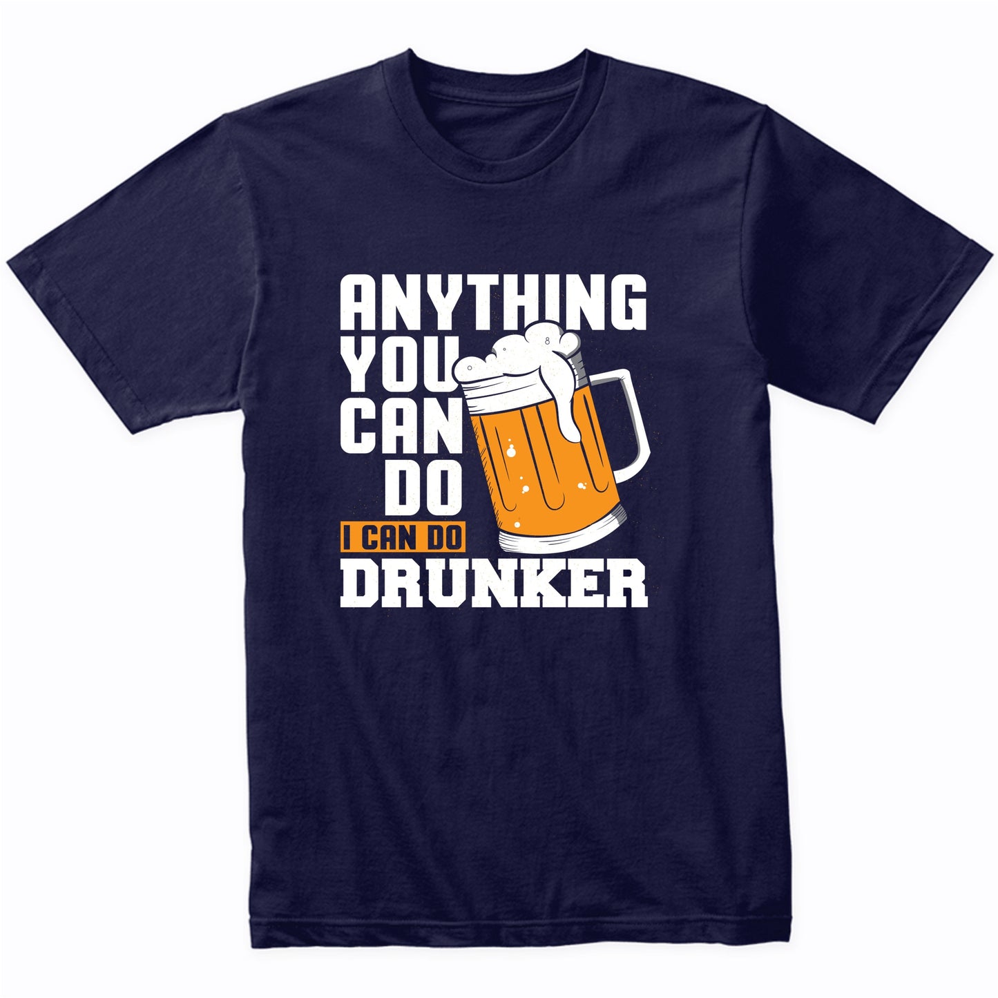 Anything You Can Do I Can Do Drunker Funny Drinking Shirt
