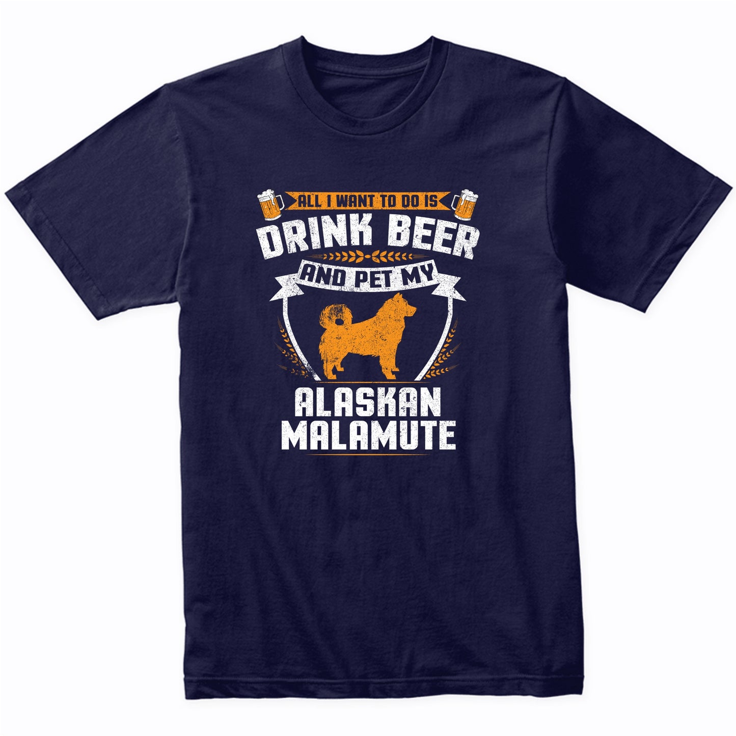 All I Want To Do Is Drink Beer And Pet My Alaskan Malamute Funny Dog Owner Shirt