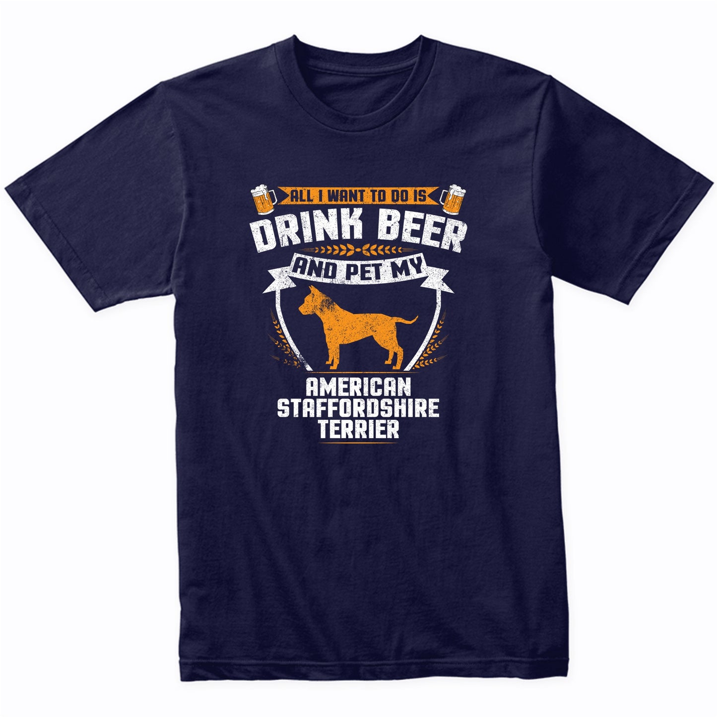 All I Want To Do Is Drink Beer And Pet My American Staffordshire Terrier Funny Dog Owner Shirt