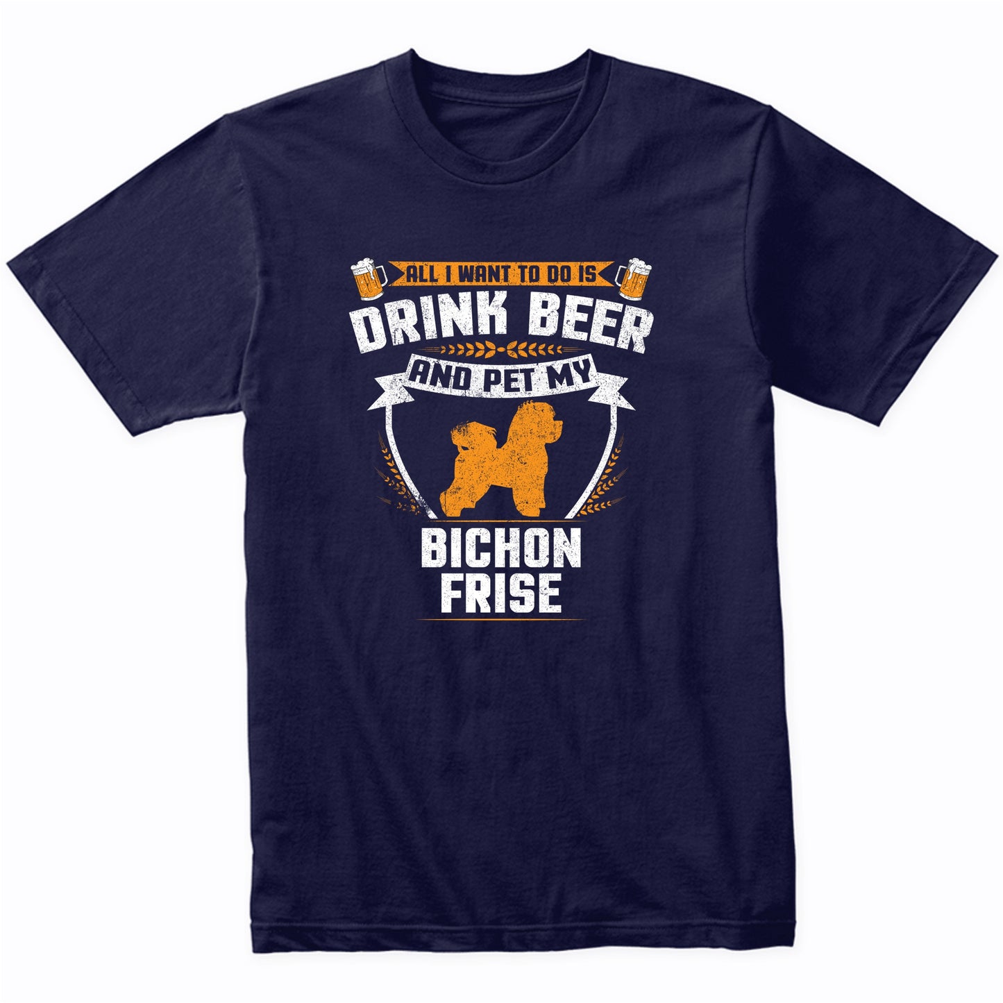 All I Want To Do Is Drink Beer And Pet My Bichon Frise Funny Dog Owner Shirt