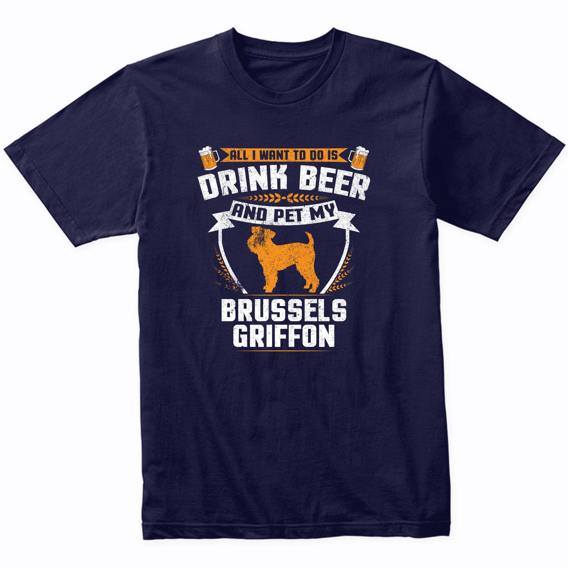All I Want To Do Is Drink Beer And Pet My Brussels Griffon Funny Dog Owner Shirt
