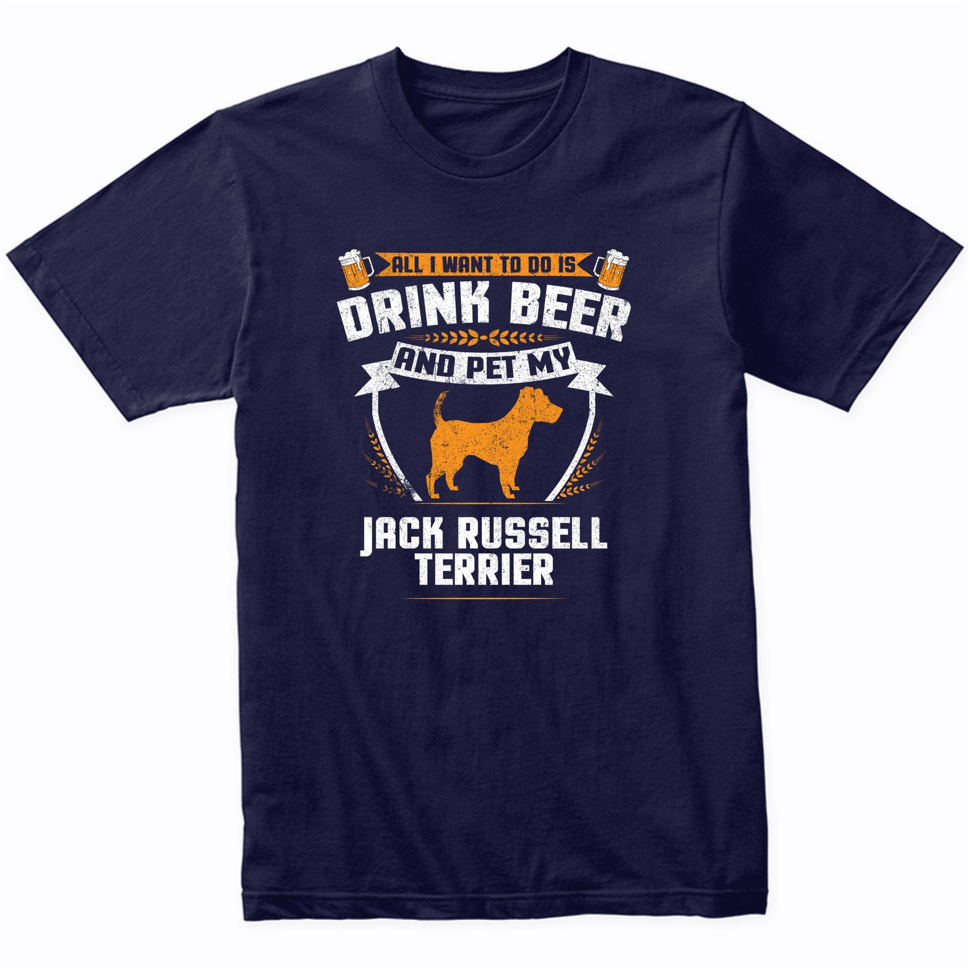 All I Want To Do Is Drink Beer And Pet My Jack Russell Terrier Funny Dog Owner Shirt