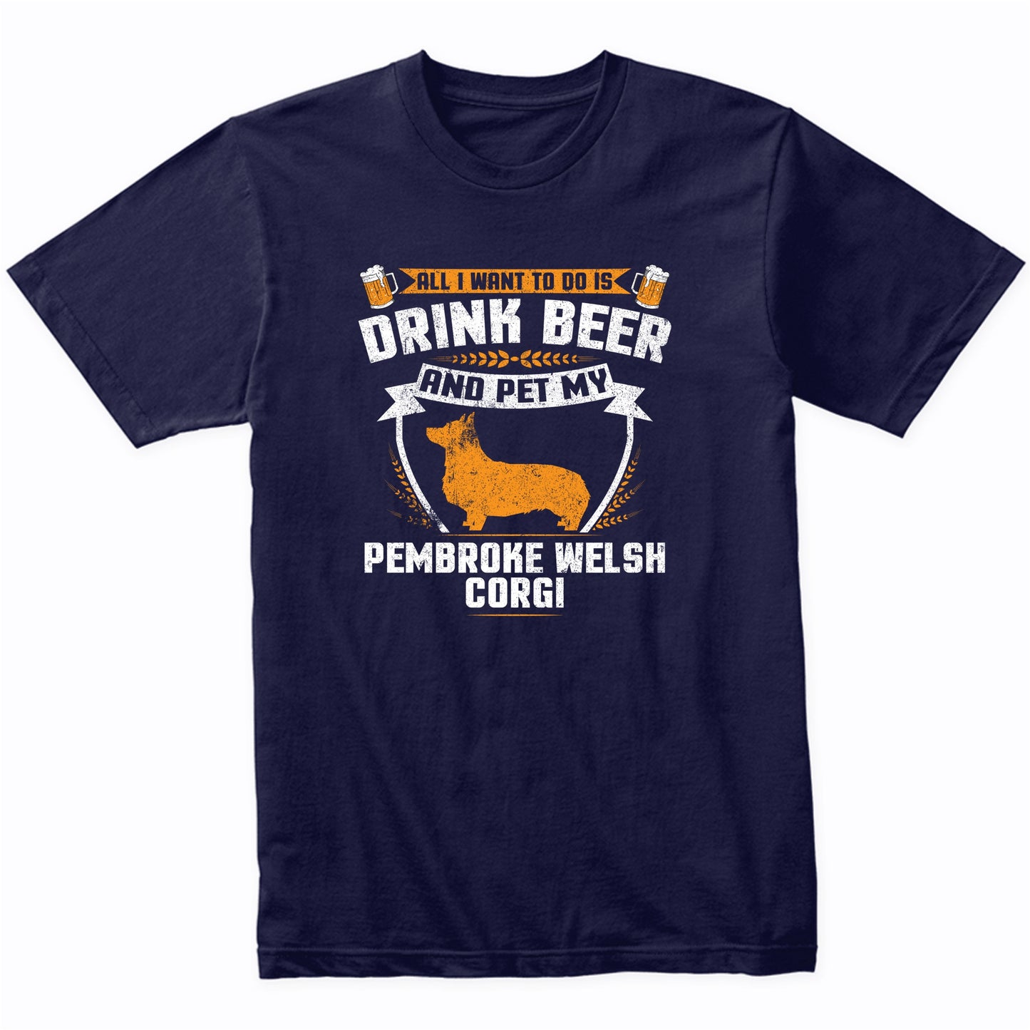 All I Want To Do Is Drink Beer And Pet My Pembroke Welsh Corgi Funny Dog Owner Shirt