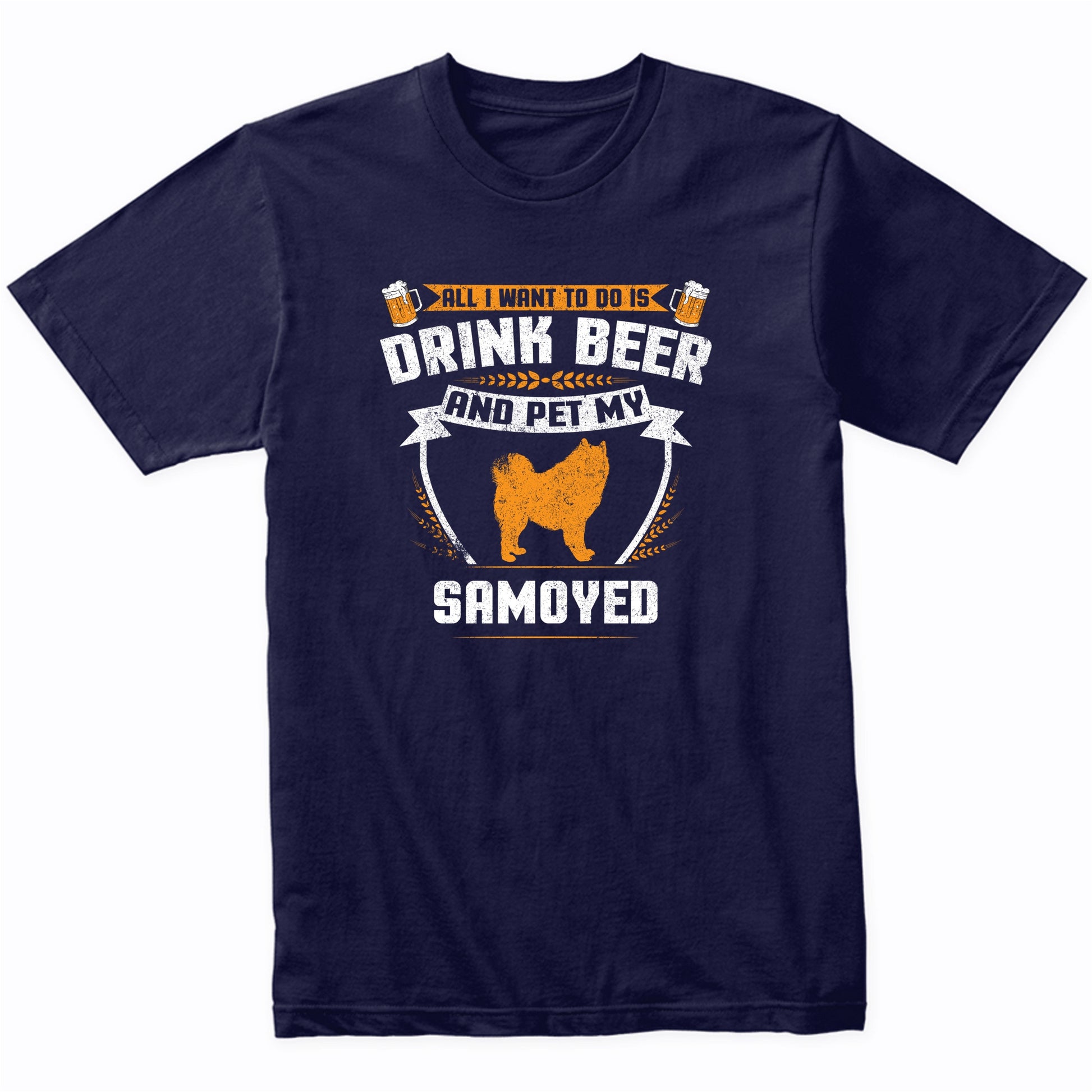 All I Want To Do Is Drink Beer And Pet My Samoyed Funny Dog Owner Shirt