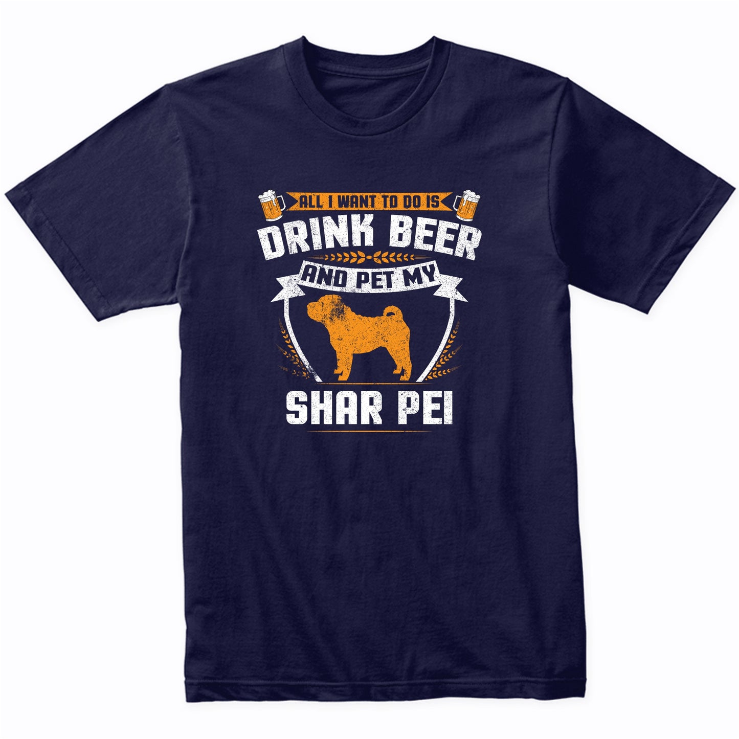All I Want To Do Is Drink Beer And Pet My Shar Pei Funny Dog Owner Shirt