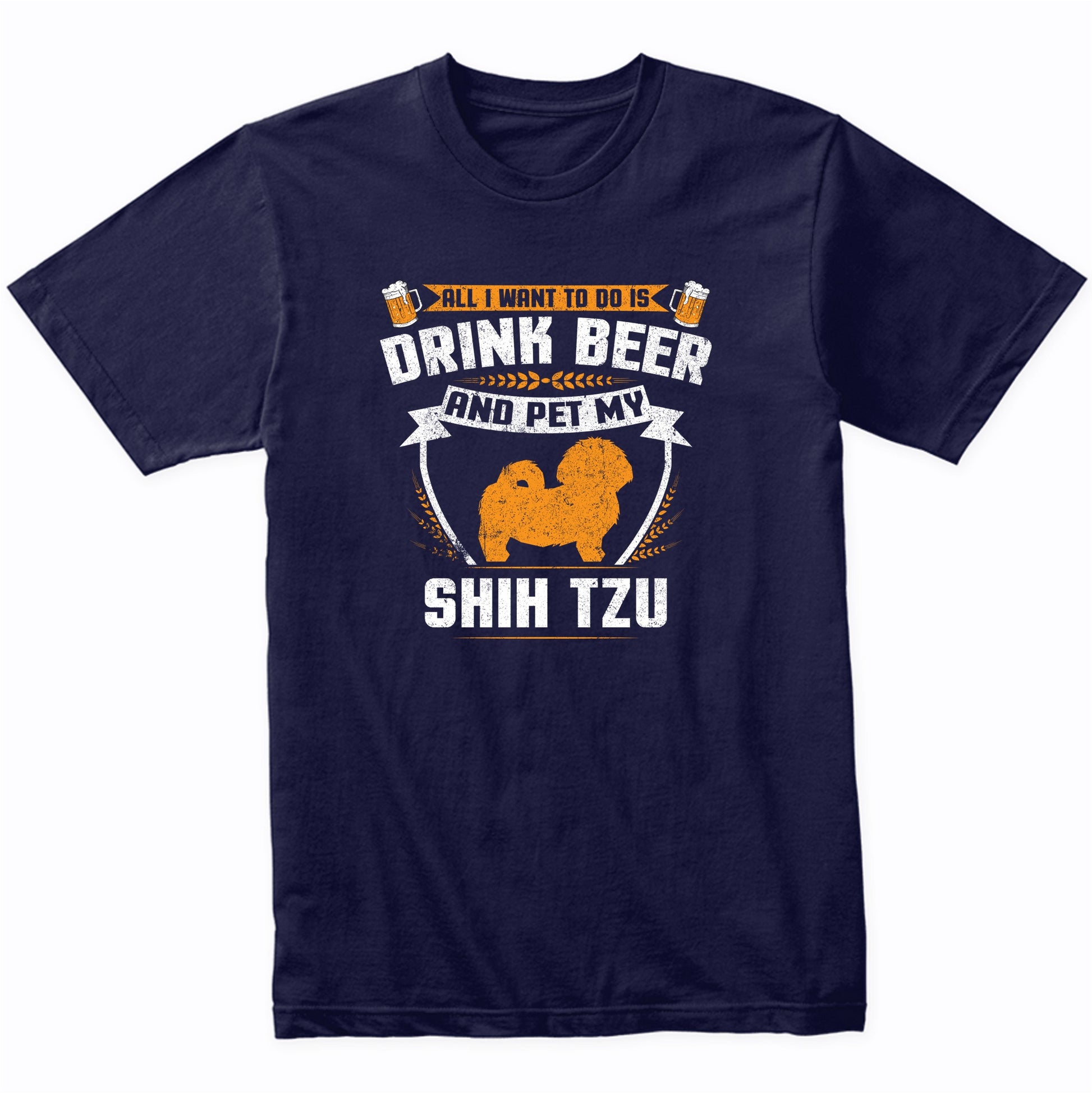 All I Want To Do Is Drink Beer And Pet My Shih Tzu Funny Dog Owner Shirt