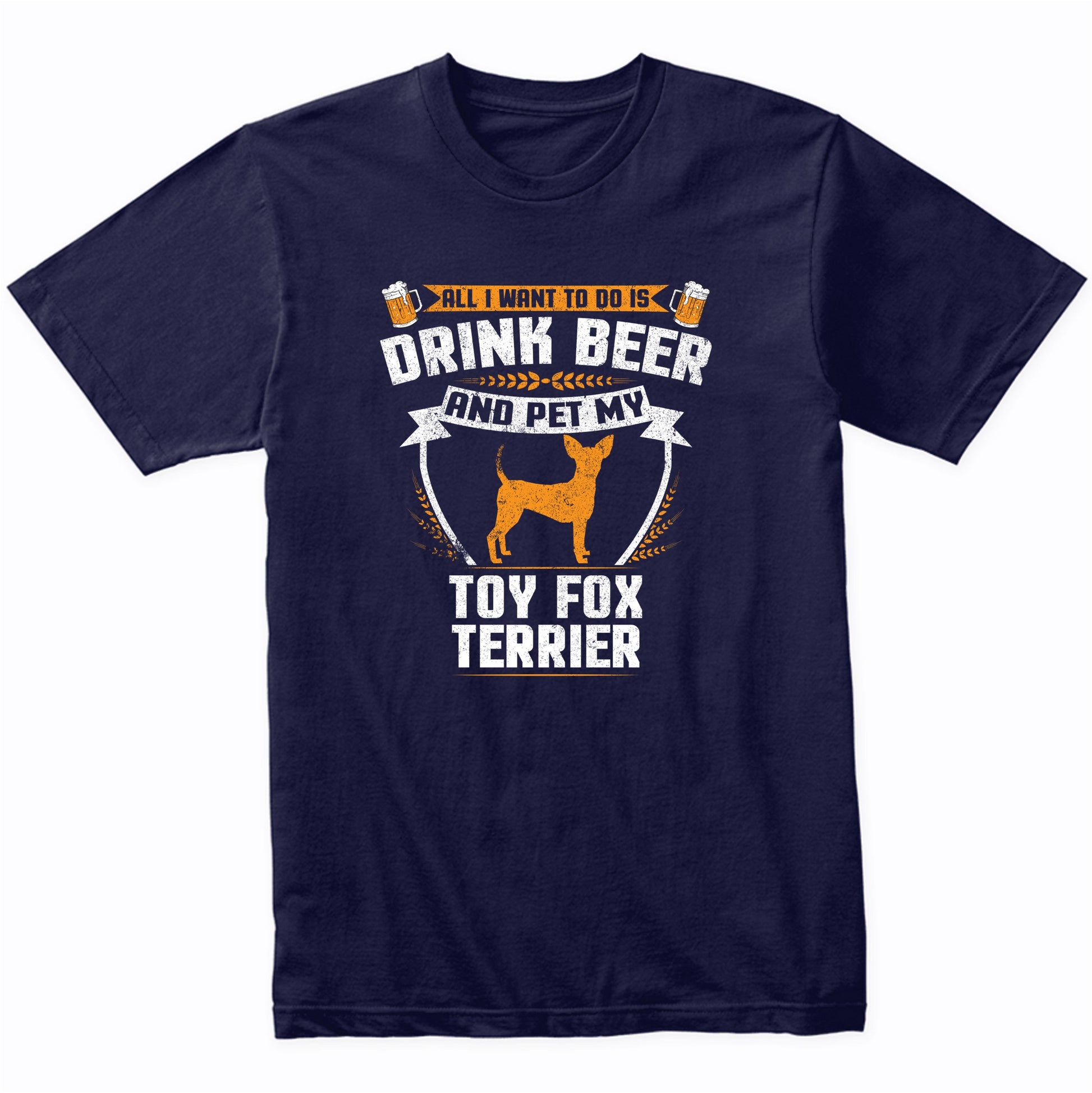 All I Want To Do Is Drink Beer And Pet My Toy Fox Terrier Funny Dog Owner Shirt