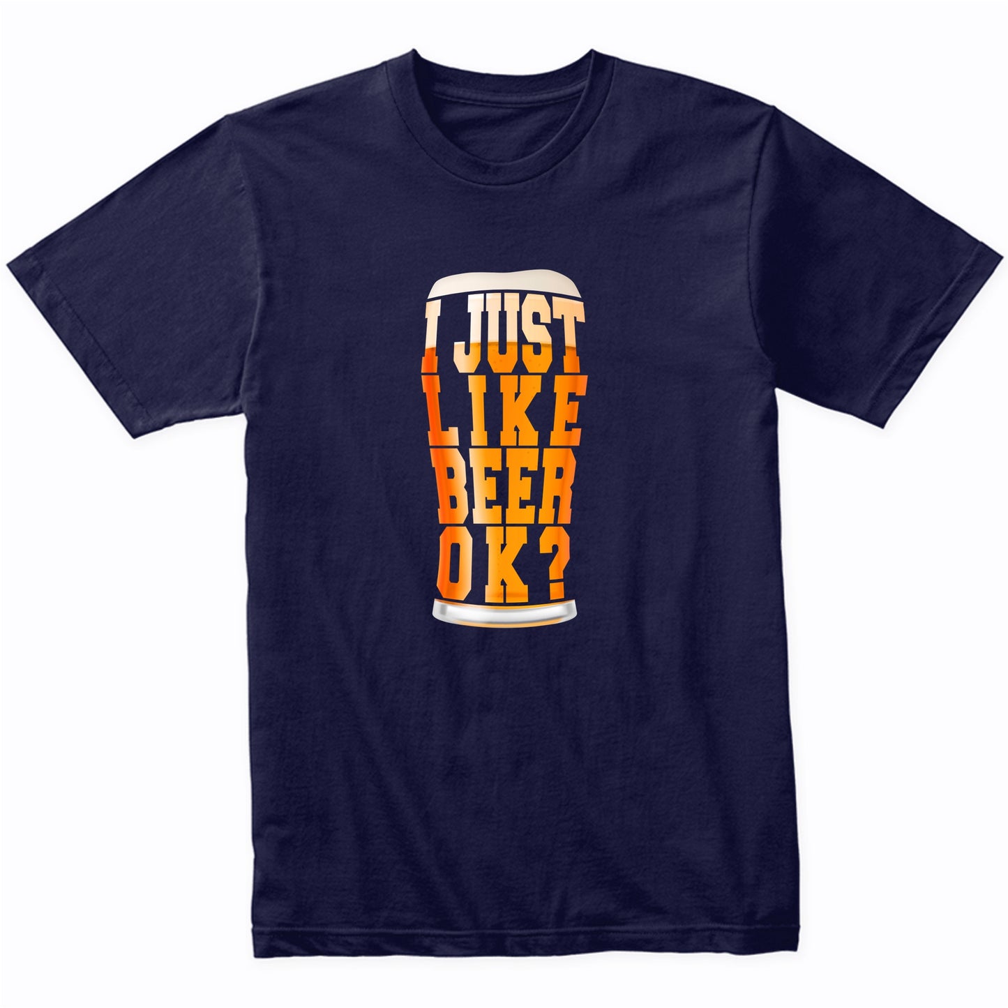 I Just Like Beer OK?  Funny Craft Beer T-Shirt