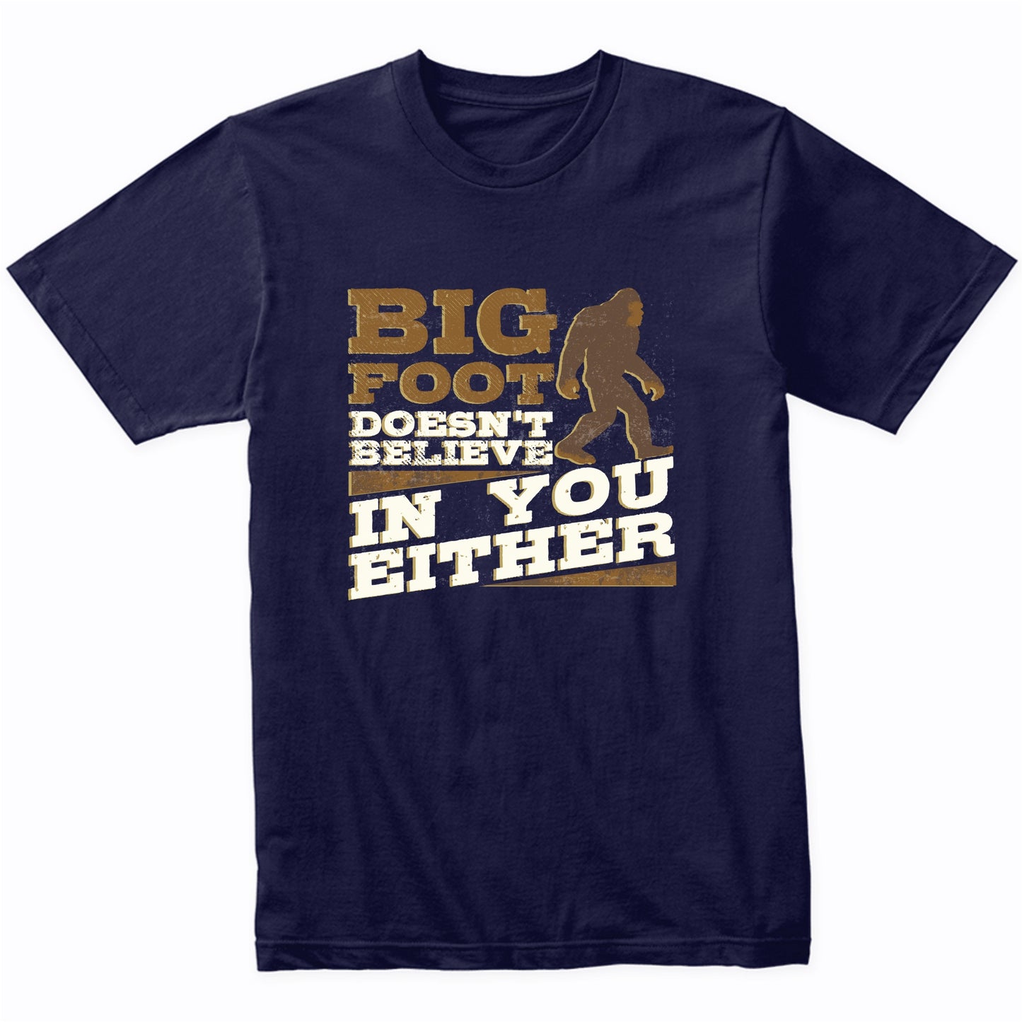 Bigfoot Doesn't Believe In You Either Funny Sasquatch Shirt