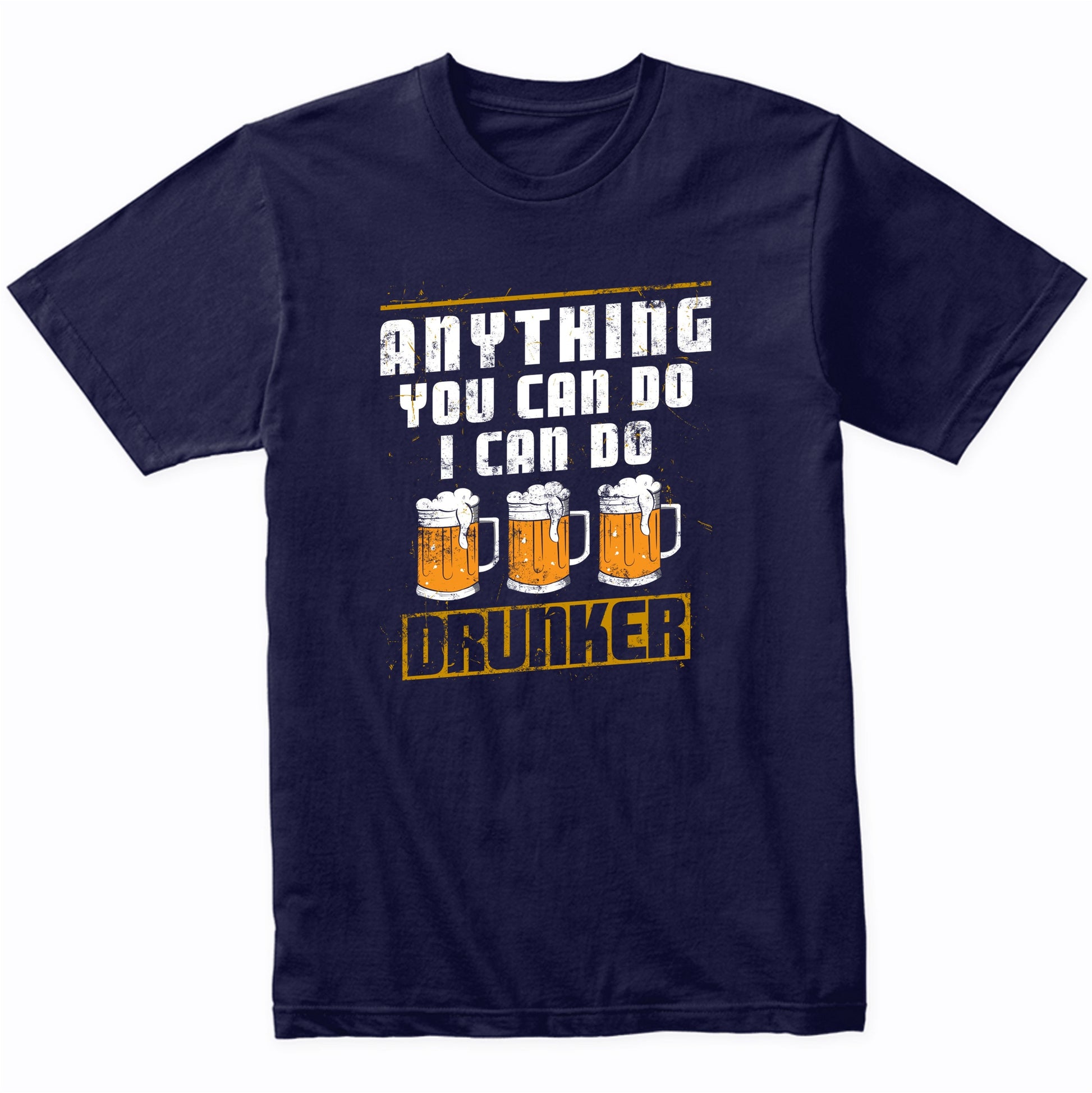 Anything You Can Do I Can Do Drunker Funny Drinking T-Shirt