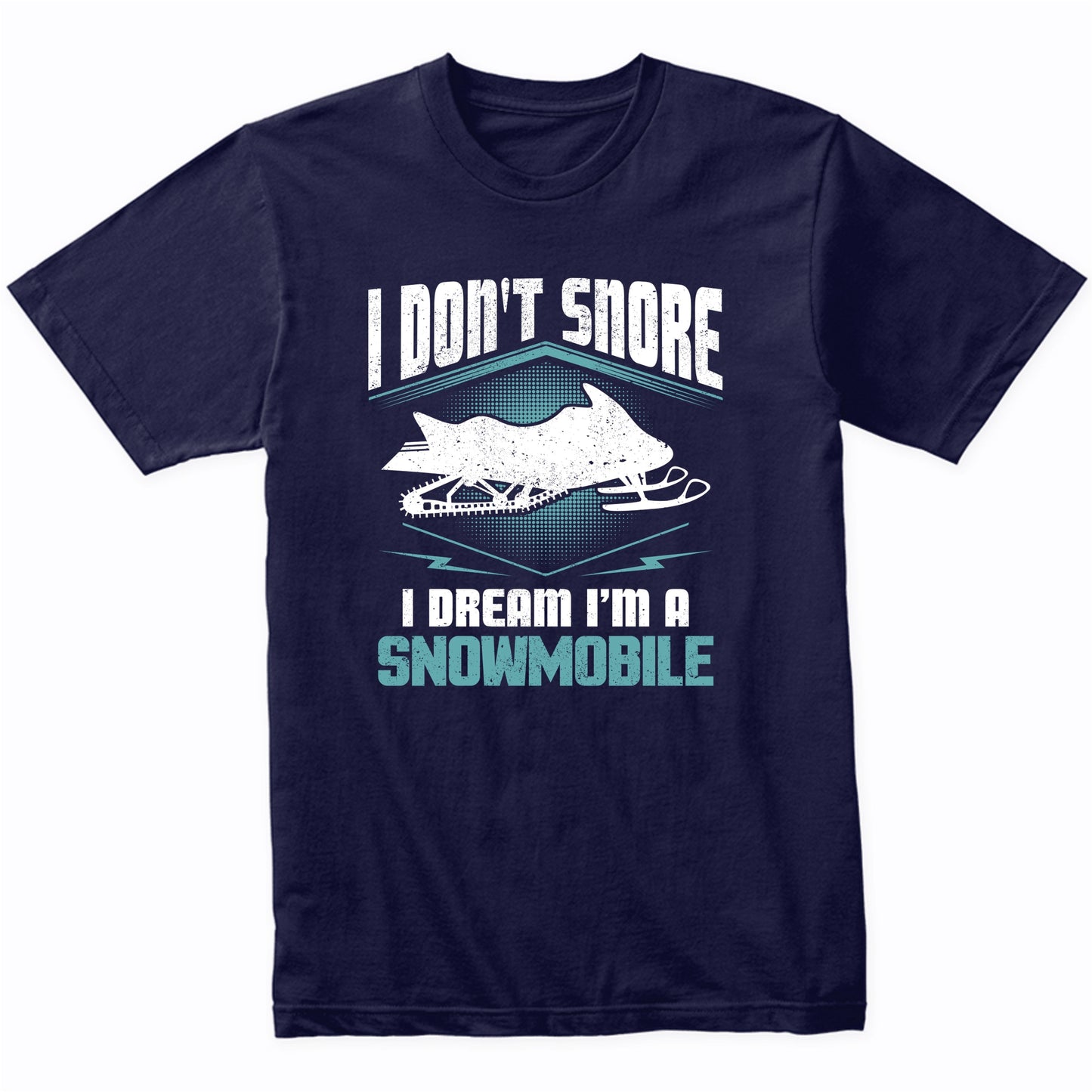 I Don't Snore I Dream I'm A Snowmobile Snowmobiling Shirt