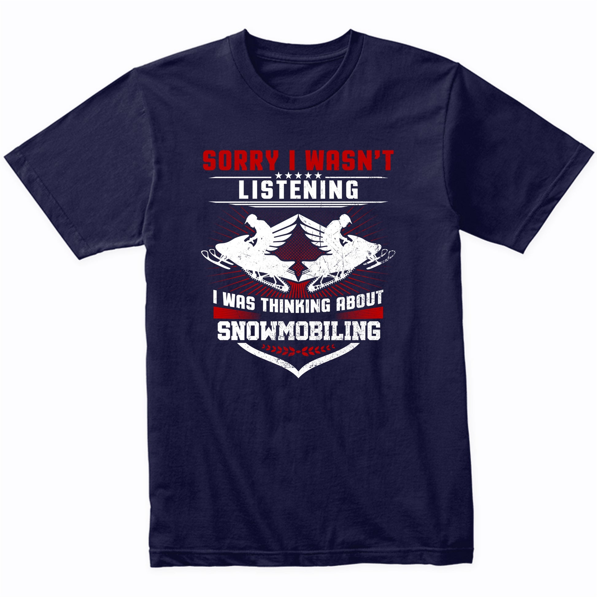 Sorry I Wasn't Listening I Was Thinking About Snowmobiling Shirt