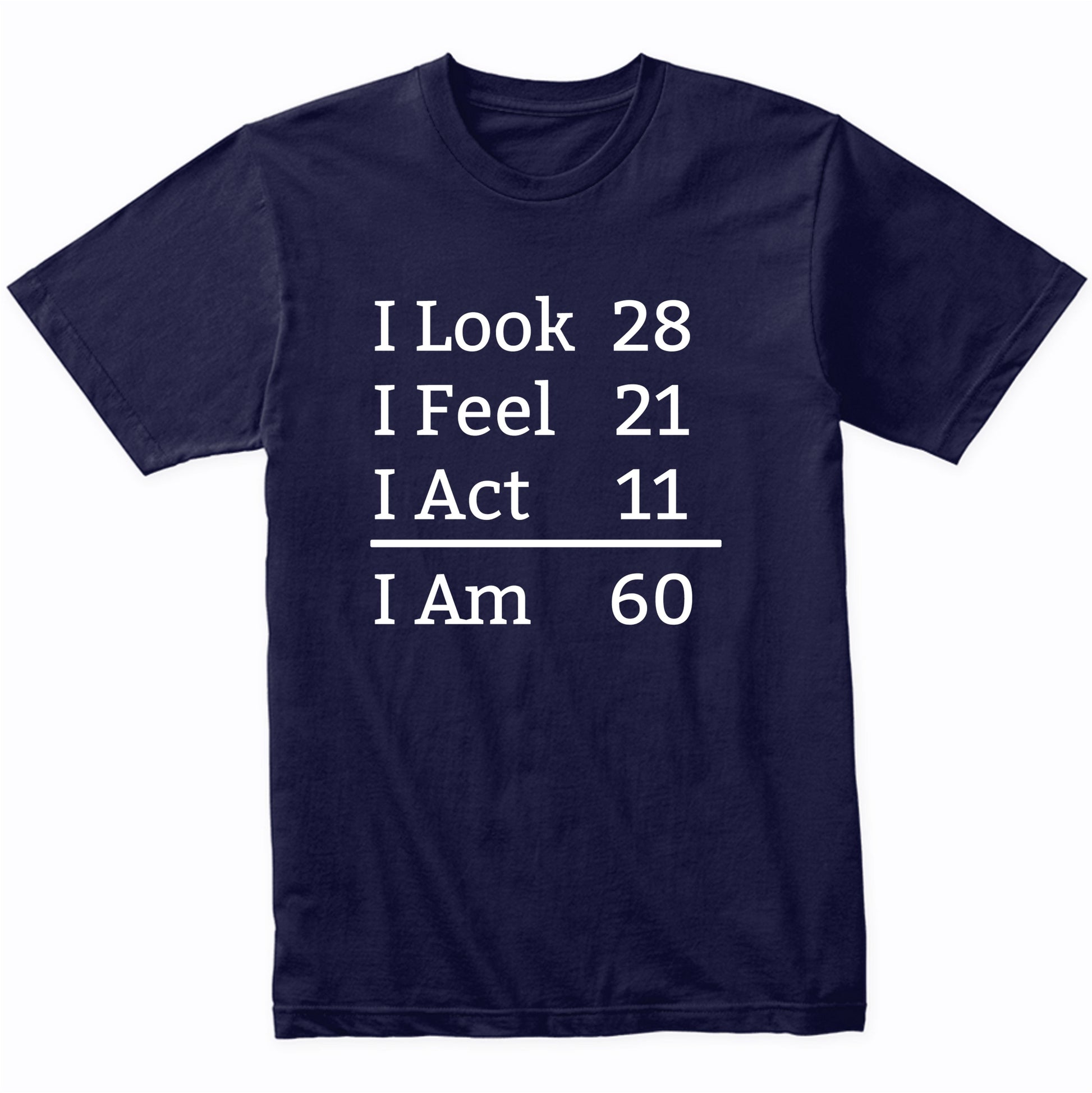 I Look Feel Act I Am 60 Years Old Funny 60th Birthday T-Shirt