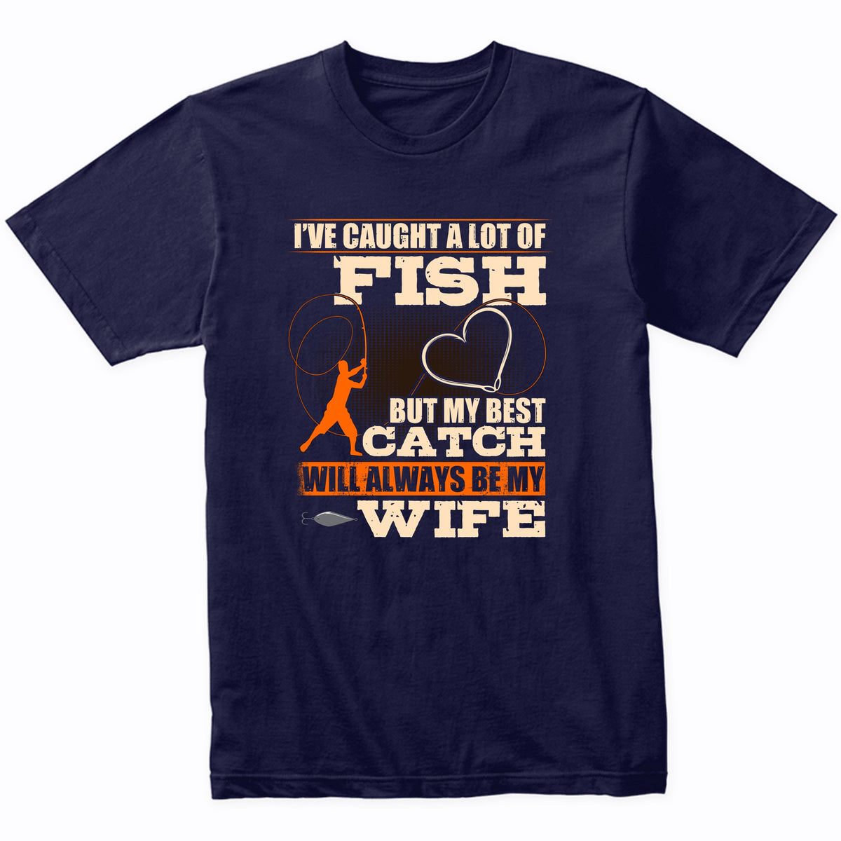 I've Caught A Lot Of Fish But My Best Catch Will Always Be My Wife T-Shirt