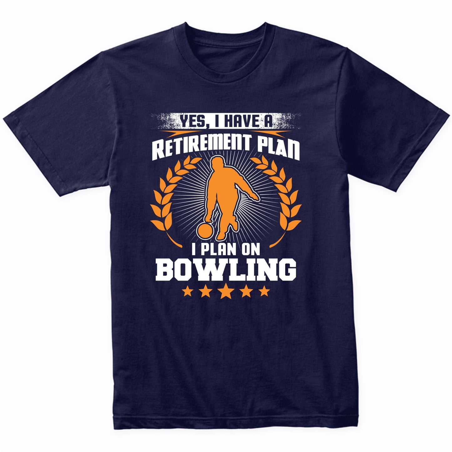 Yes I Have A Retirement Plan I Plan On Bowling Funny T-Shirt