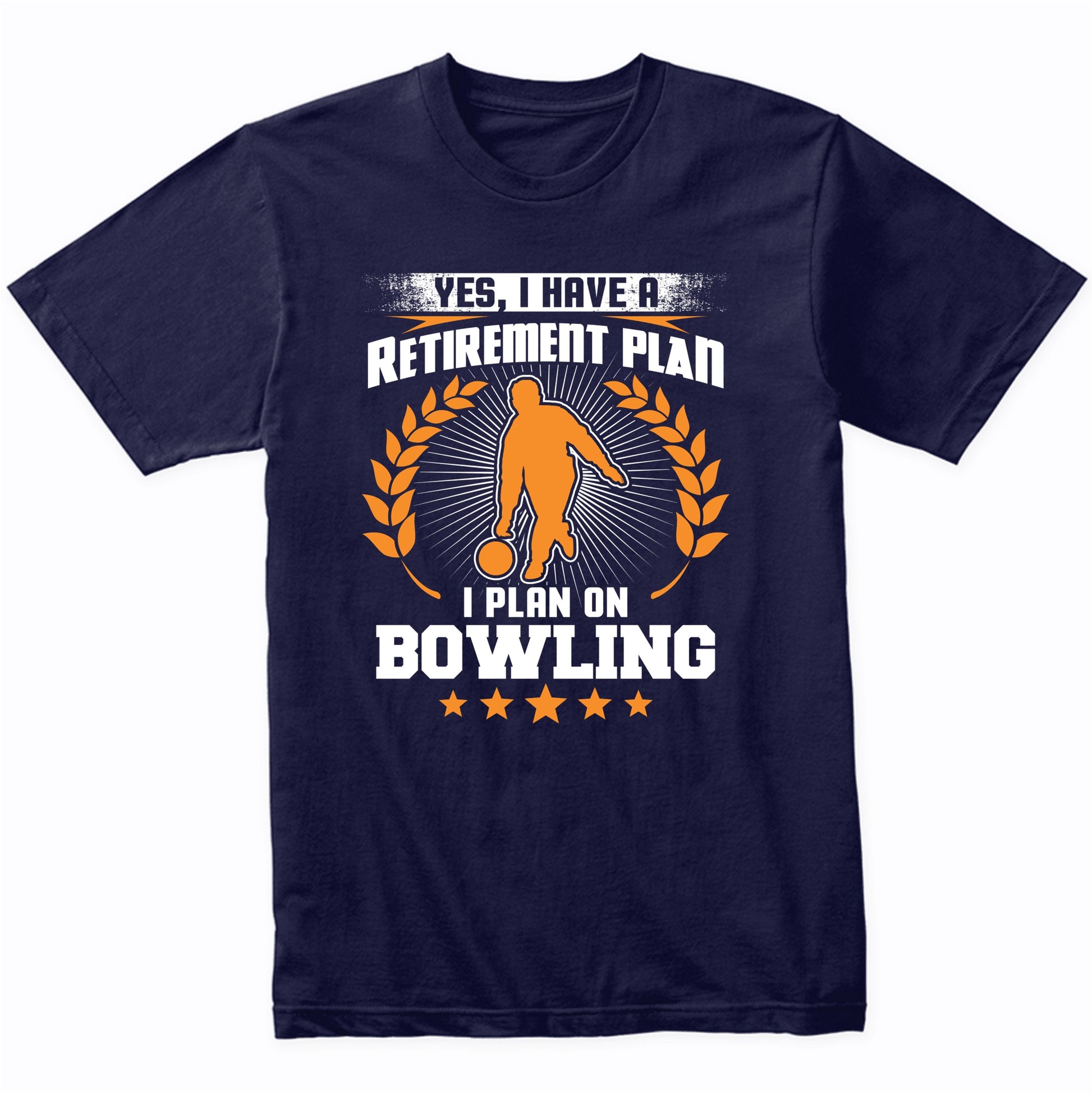 Yes I Have A Retirement Plan I Plan On Bowling Funny T-Shirt