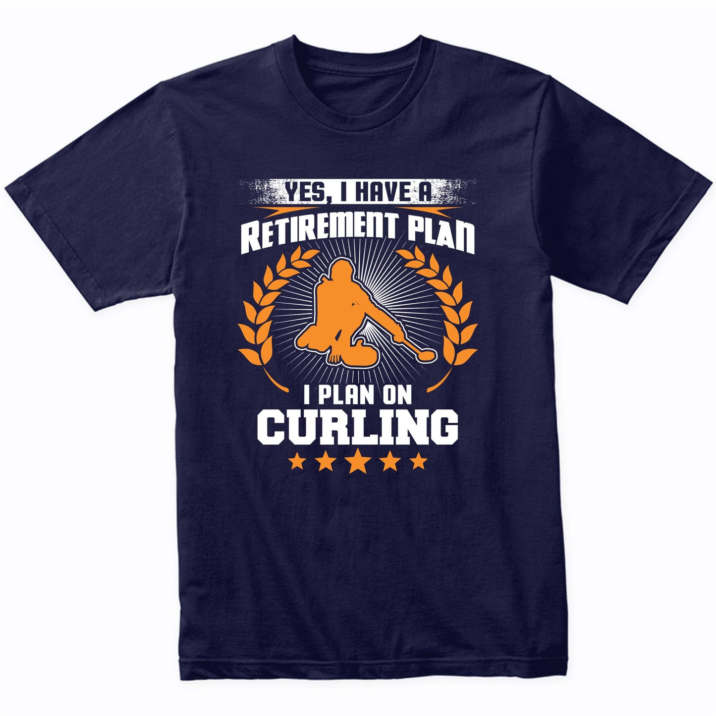 Yes I Have A Retirement Plan I Plan On Curling Funny T-Shirt