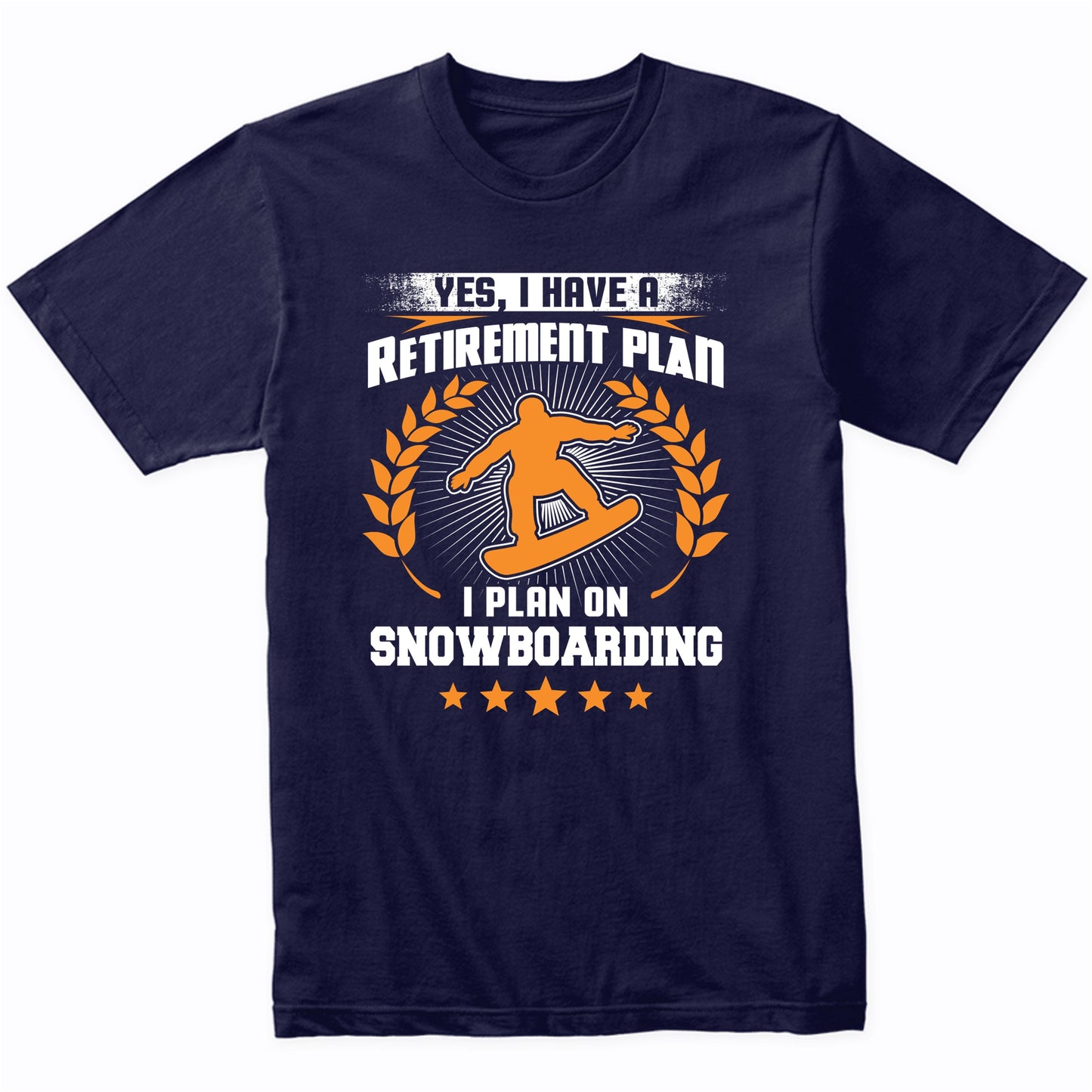 Yes I Have A Retirement Plan I Plan On Snowboarding Funny T-Shirt