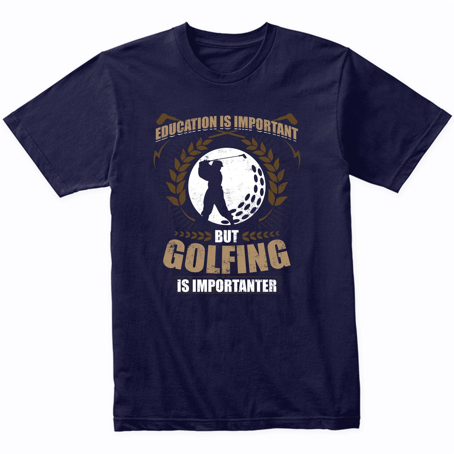 Education Is Important But Golfing Is Importanter Funny Golf T-Shirt