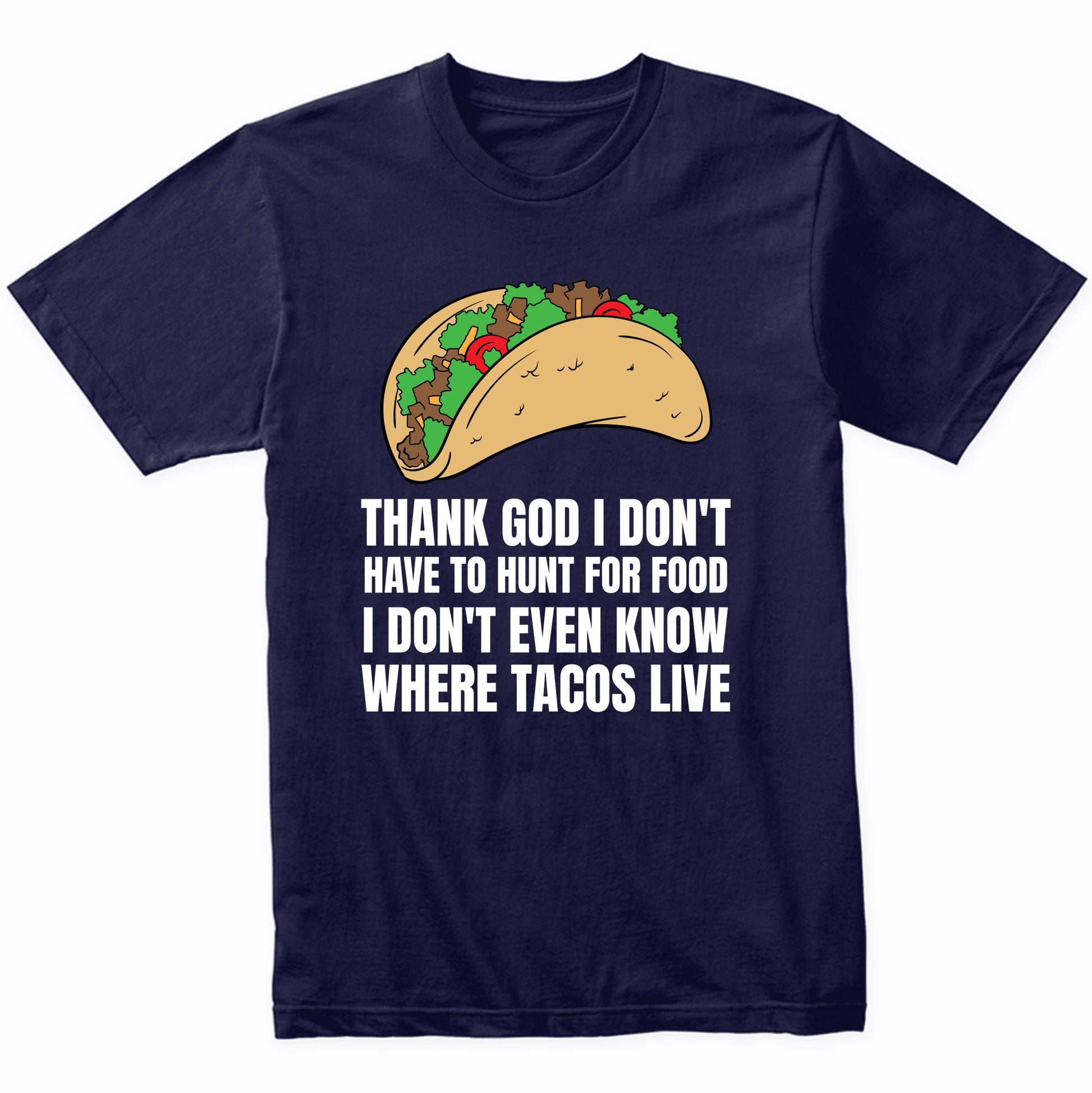 Thank God I Don't Have To Hunt For Food Funny Taco Lover T-Shirt
