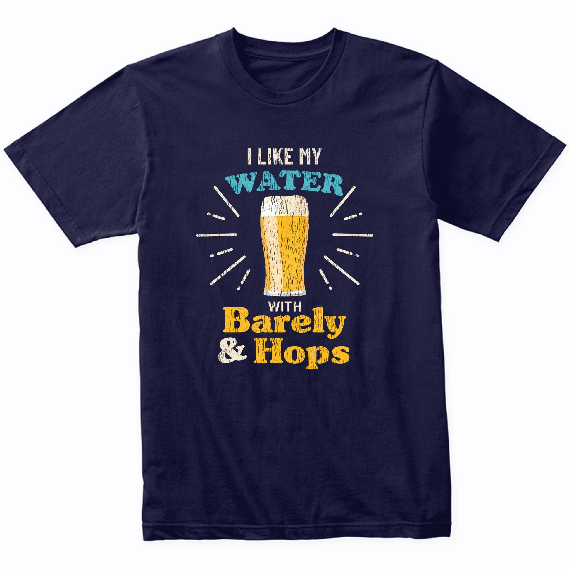 I Like My Water With Barley and Hops Funny Craft Beer Quote T-Shirt