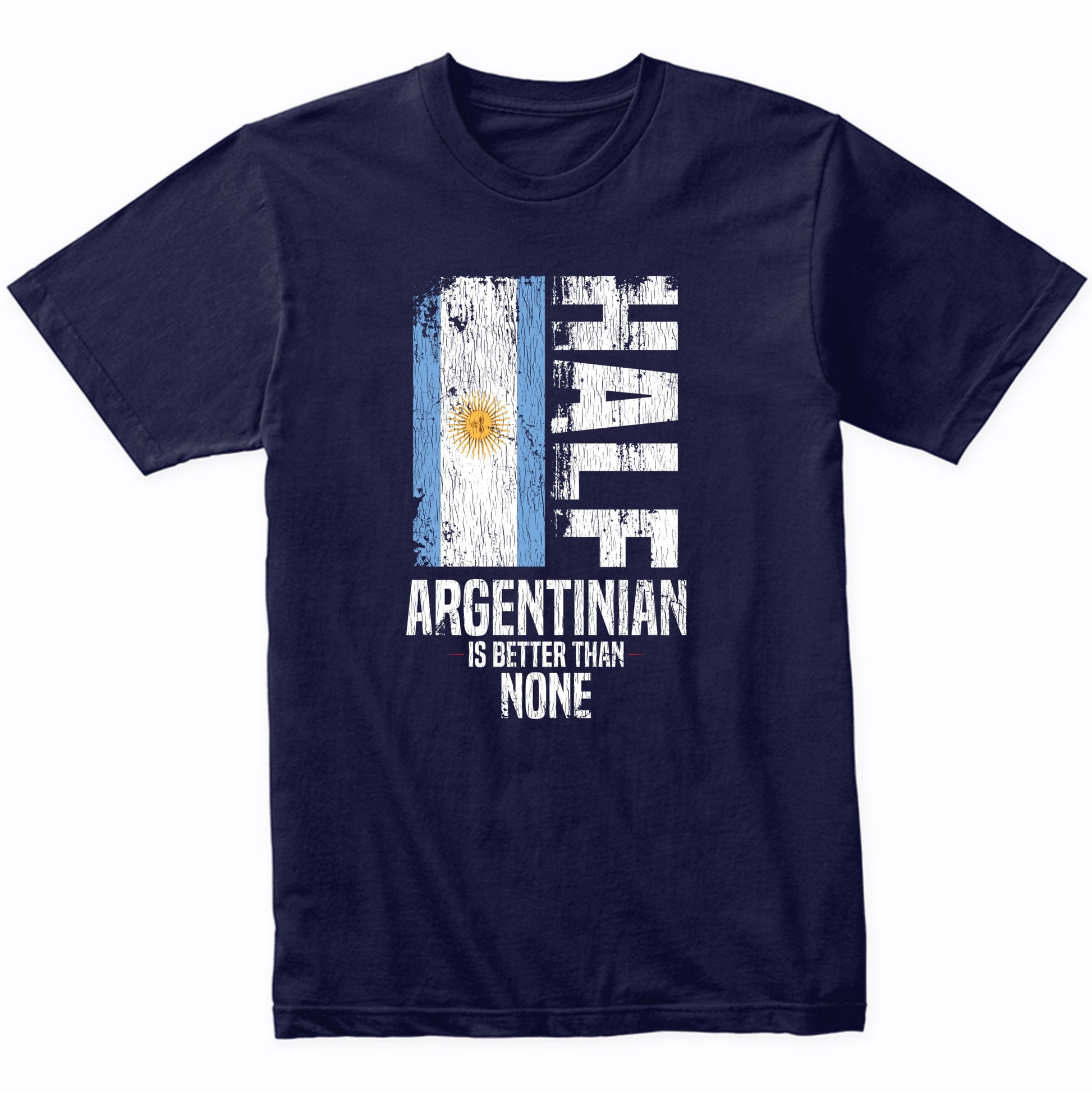 Half Argentinian Is Better Than None Funny Argentinian Flag T-Shirt