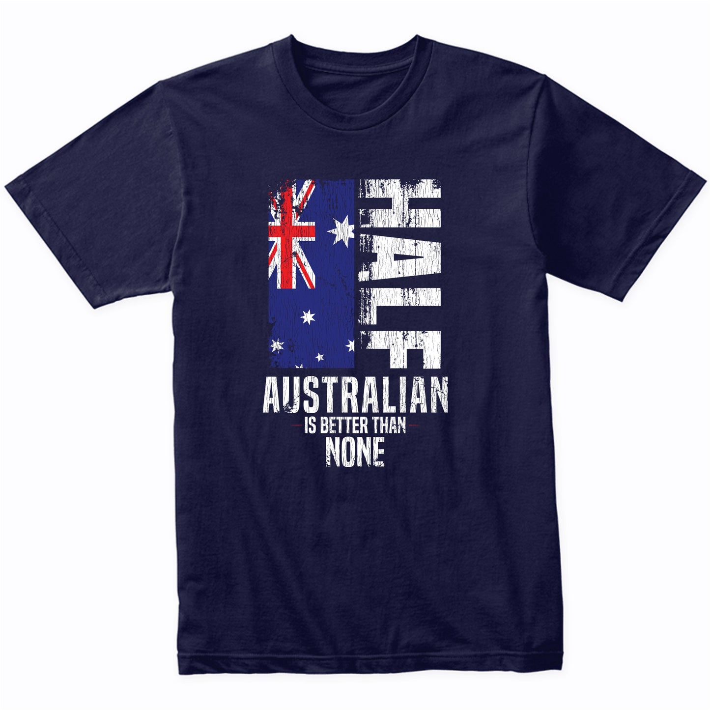 Half Australian Is Better Than None Funny Australian Flag T-Shirt