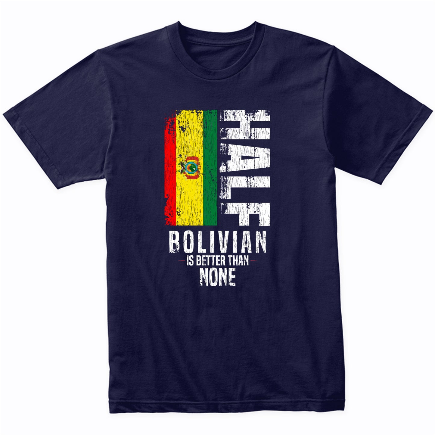 Half Bolivian Is Better Than None Funny Bolivian Flag T-Shirt