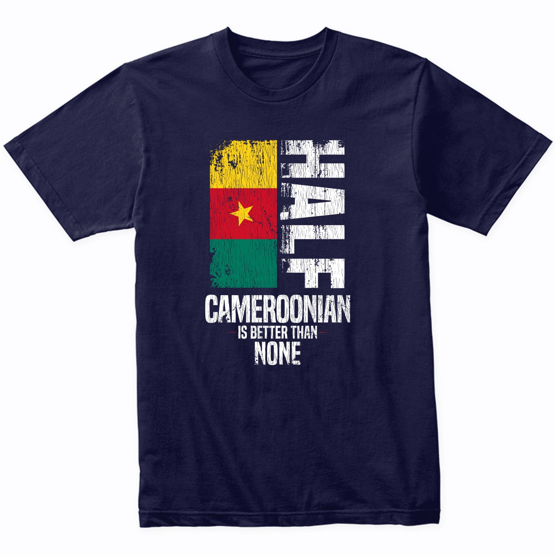Half Cameroonian Is Better Than None Funny Cameroonian Flag T-Shirt