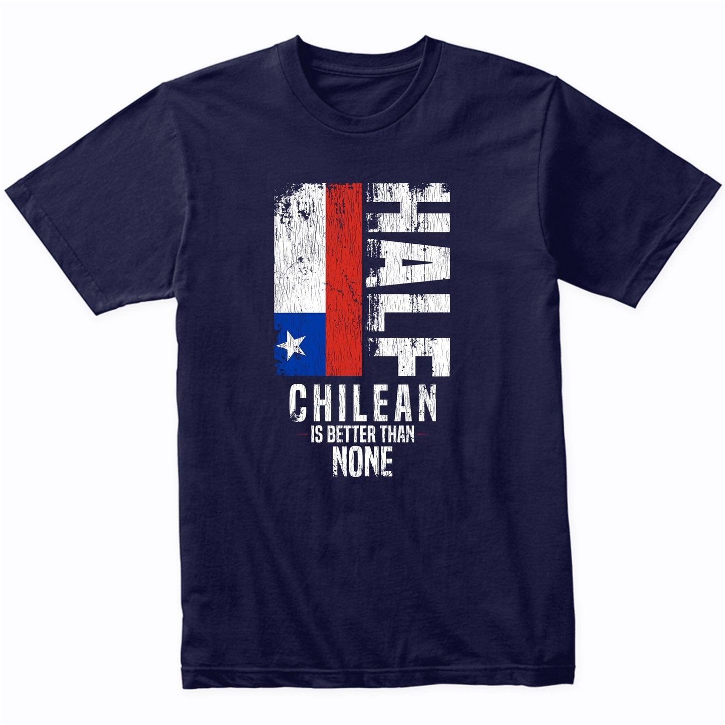 Half Chilean Is Better Than None Funny Chilean Flag T-Shirt