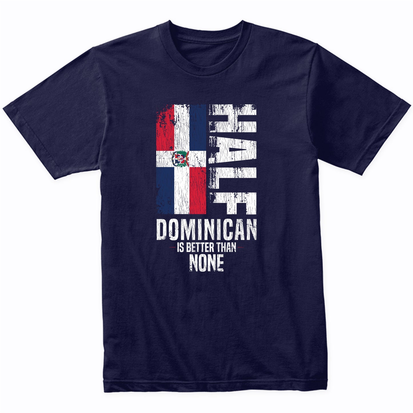 Half Dominican Is Better Than None Funny Dominican Flag T-Shirt
