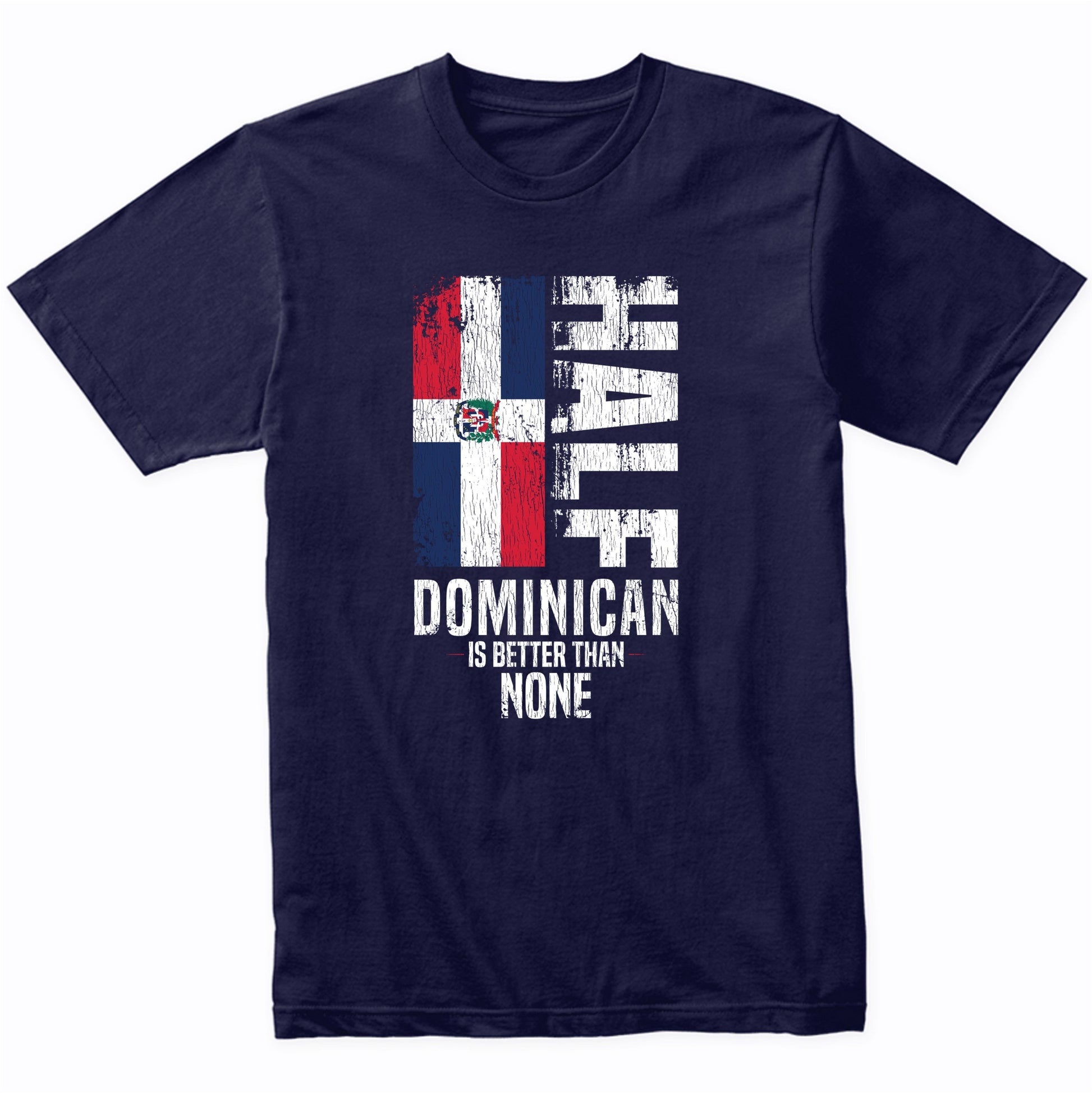Half Dominican Is Better Than None Funny Dominican Flag T-Shirt