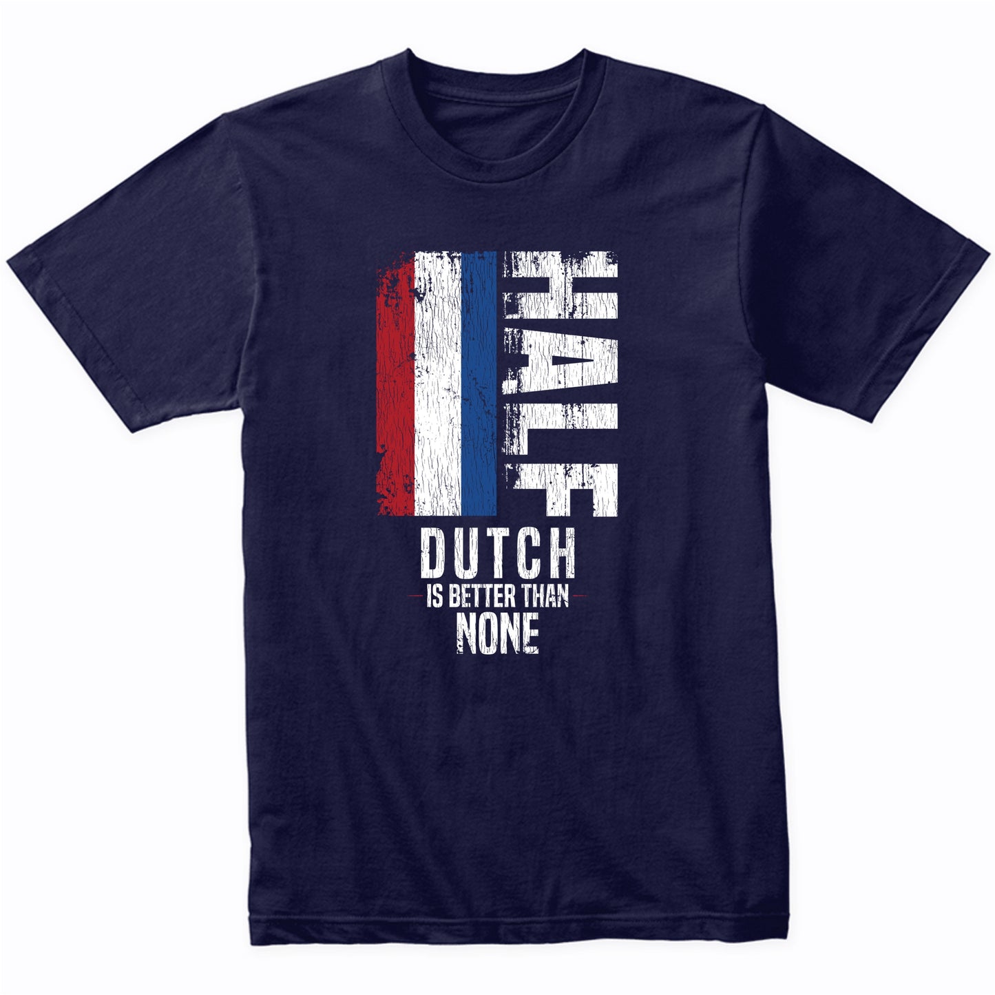 Half Dutch Is Better Than None Funny Dutch Flag T-Shirt