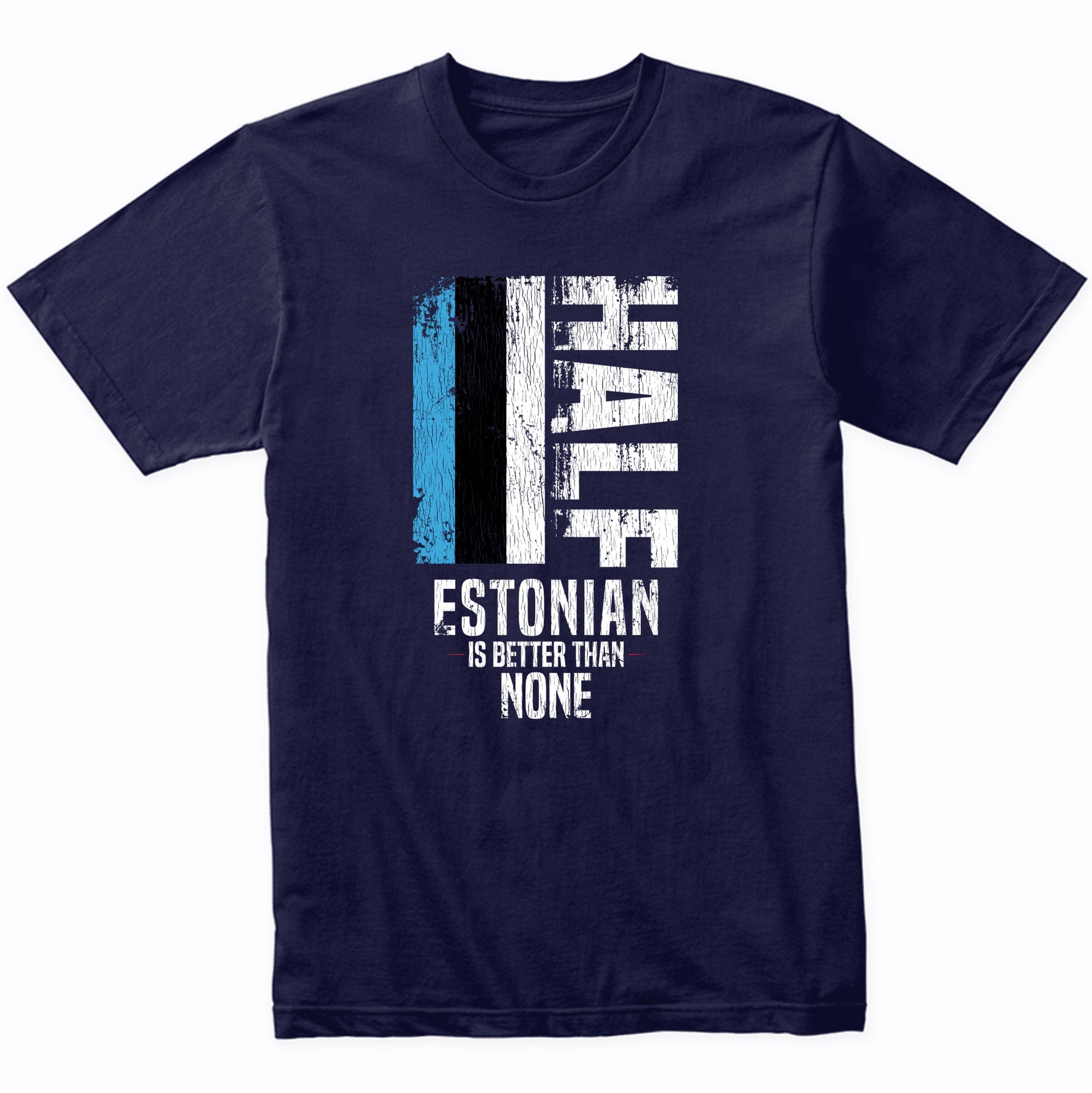 Half Estonian Is Better Than None Funny Estonian Flag T-Shirt