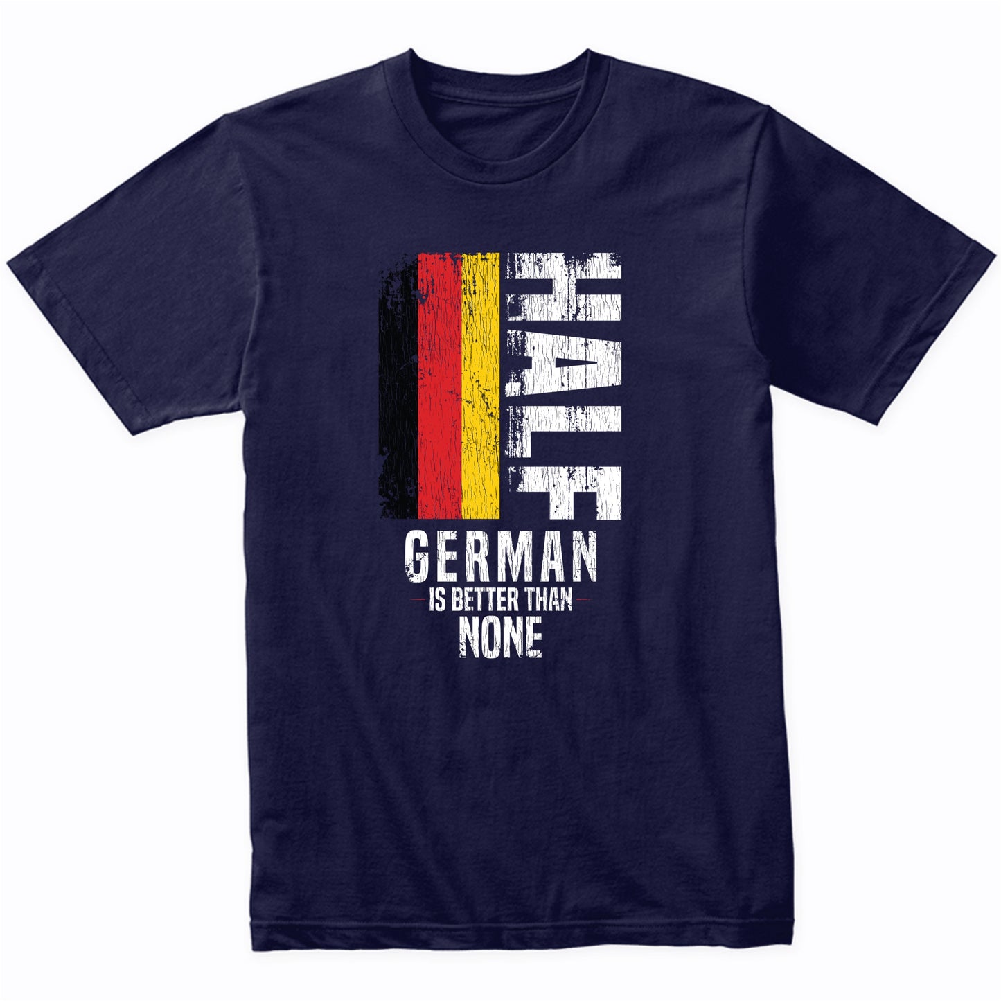 Half German Is Better Than None Funny German Flag T-Shirt