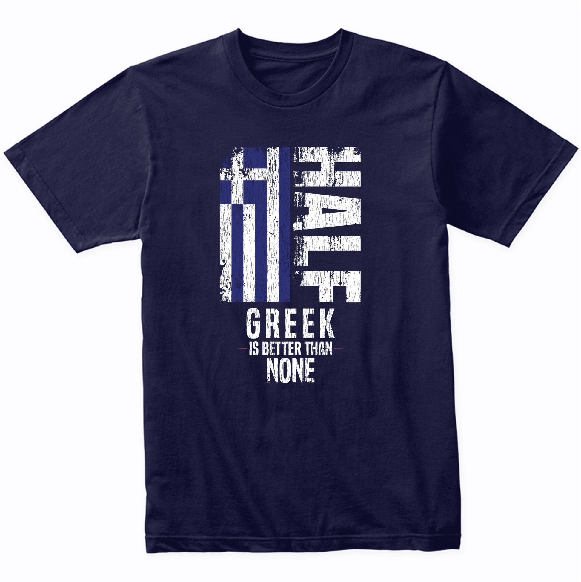 Half Greek Is Better Than None Funny Greek Flag T-Shirt