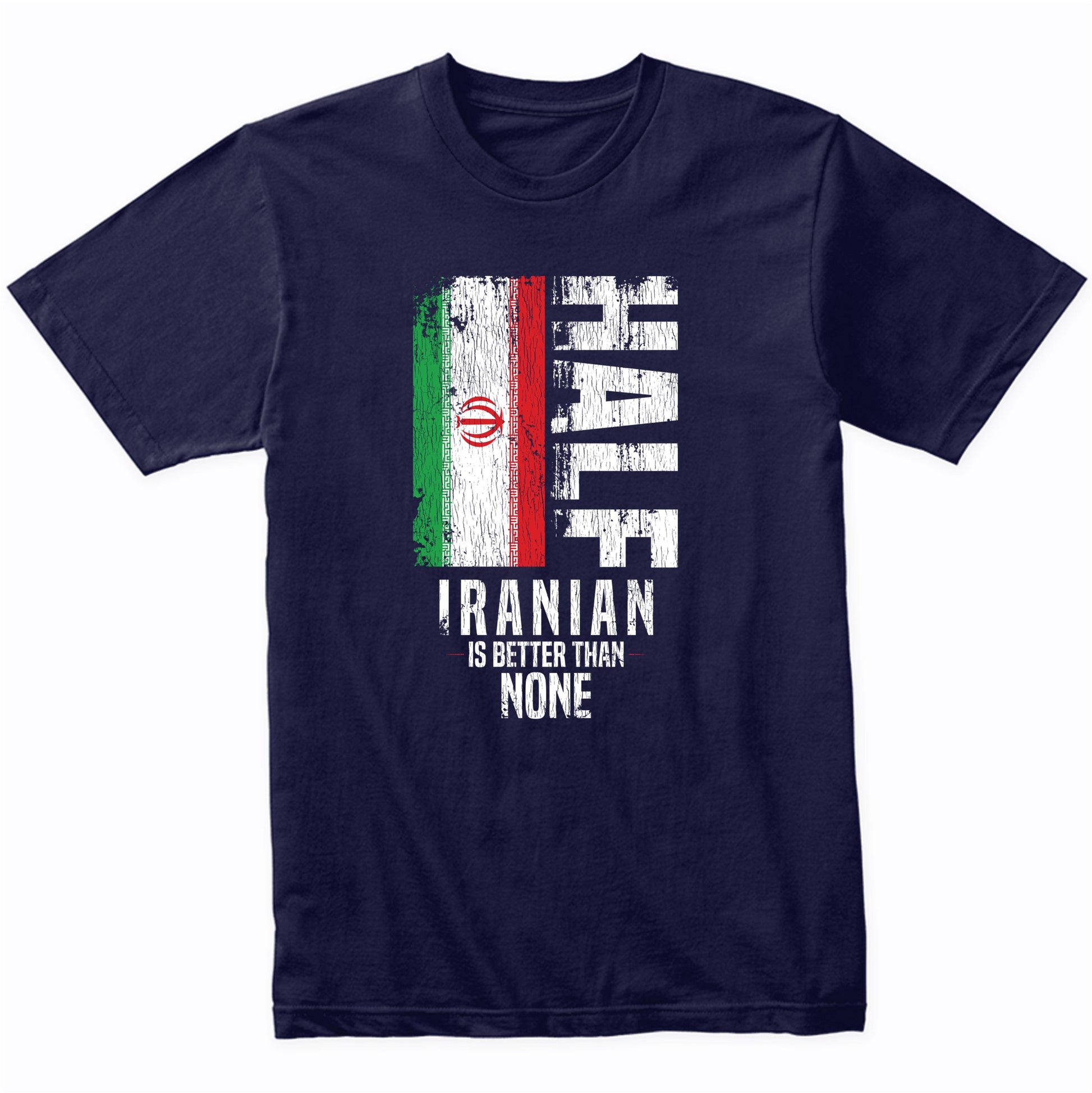 Half Iranian Is Better Than None Funny Iranian Flag T-Shirt