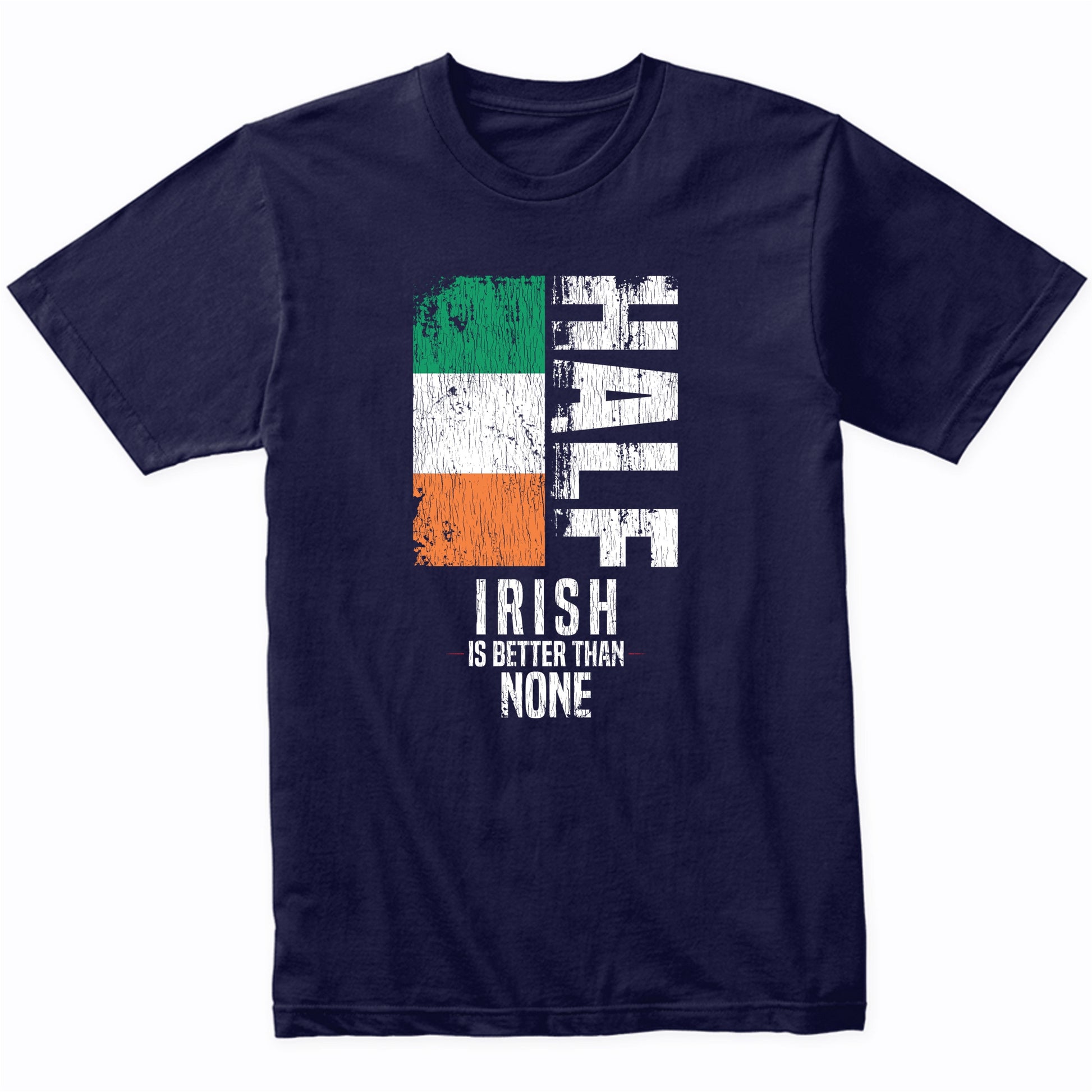 Half Irish Is Better Than None Funny Irish Flag T-Shirt