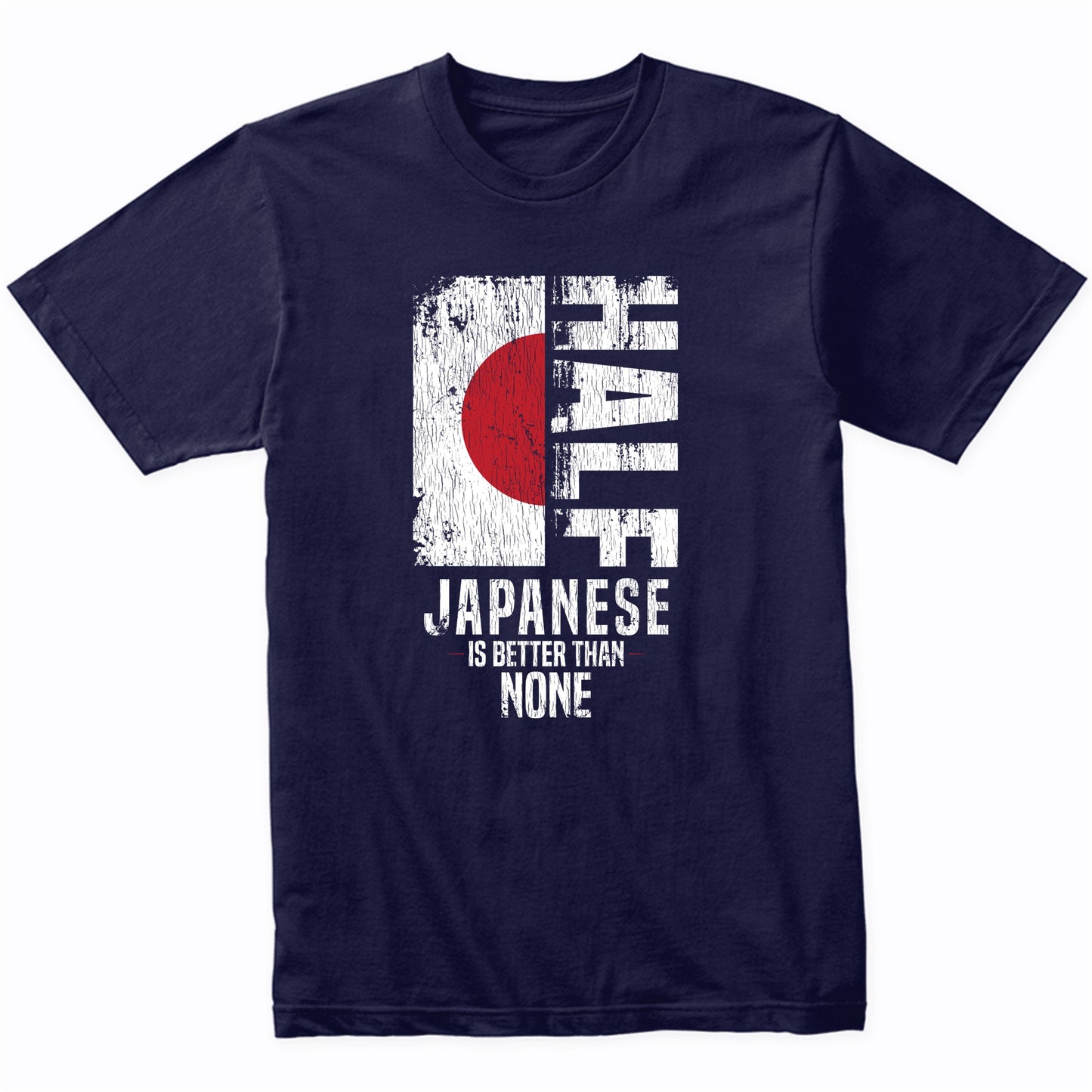 Half Japanese Is Better Than None Funny Japanese Flag T-Shirt