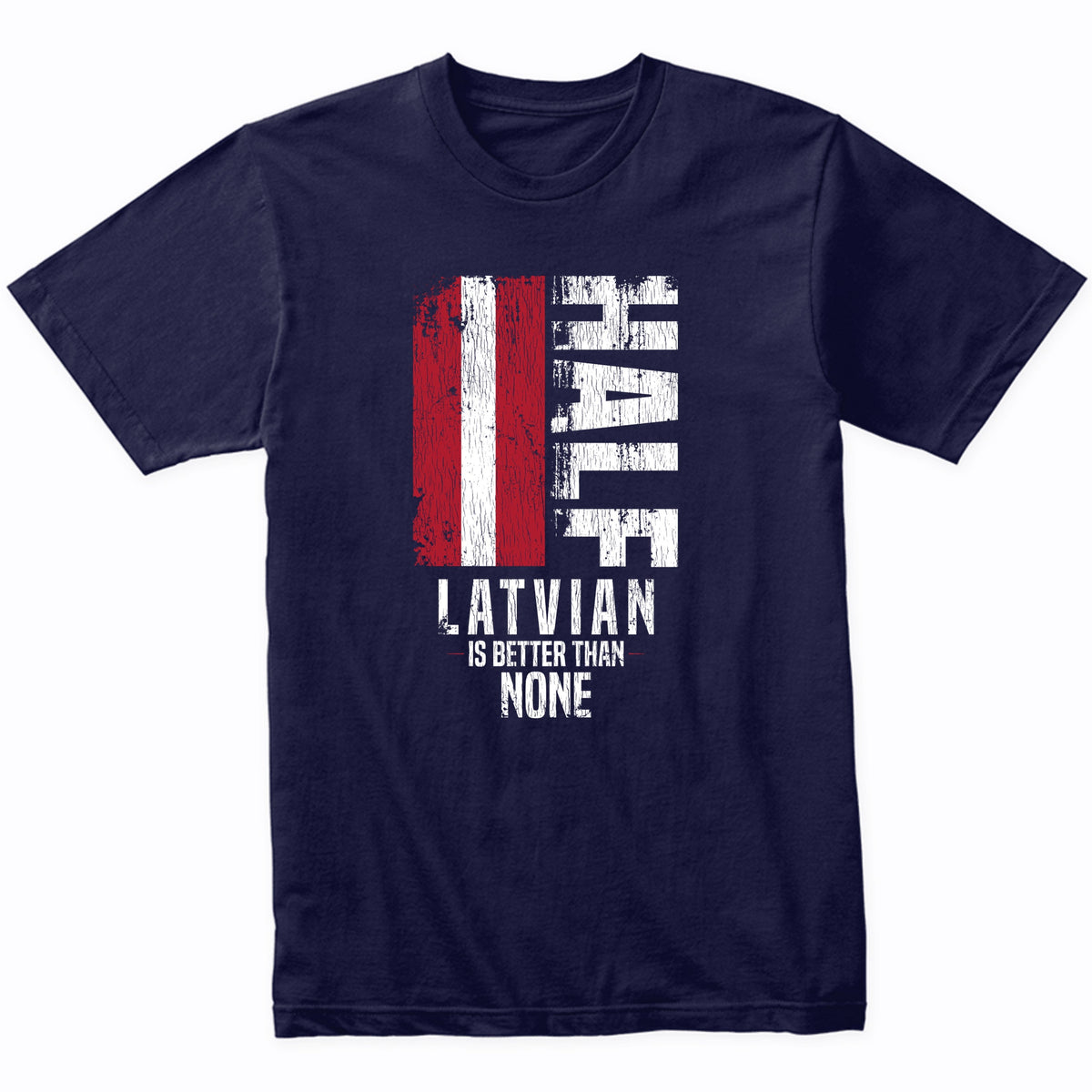 Half Latvian Is Better Than None Funny Latvian Flag T-Shirt