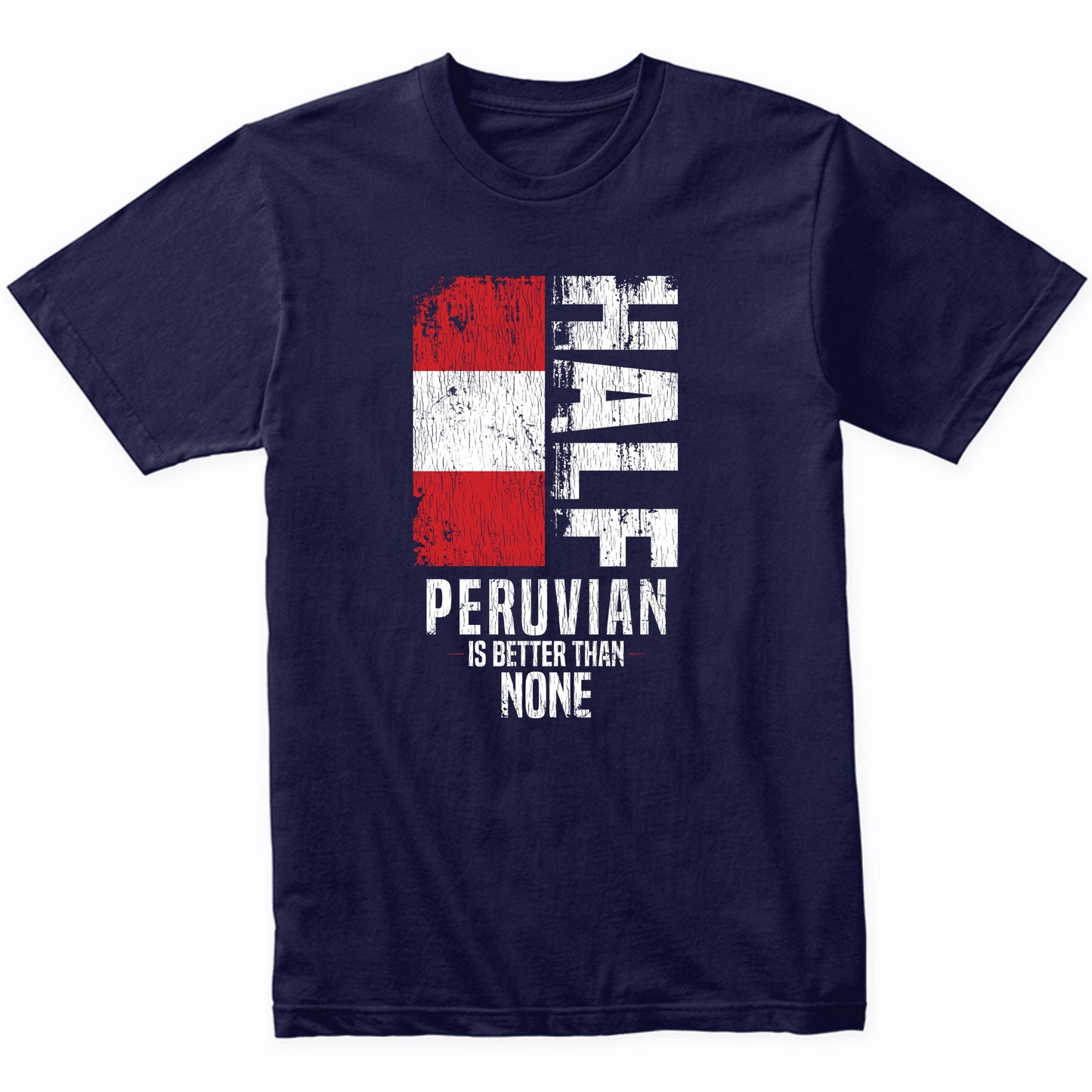 Half Peruvian Is Better Than None Funny Peruvian Flag T-Shirt