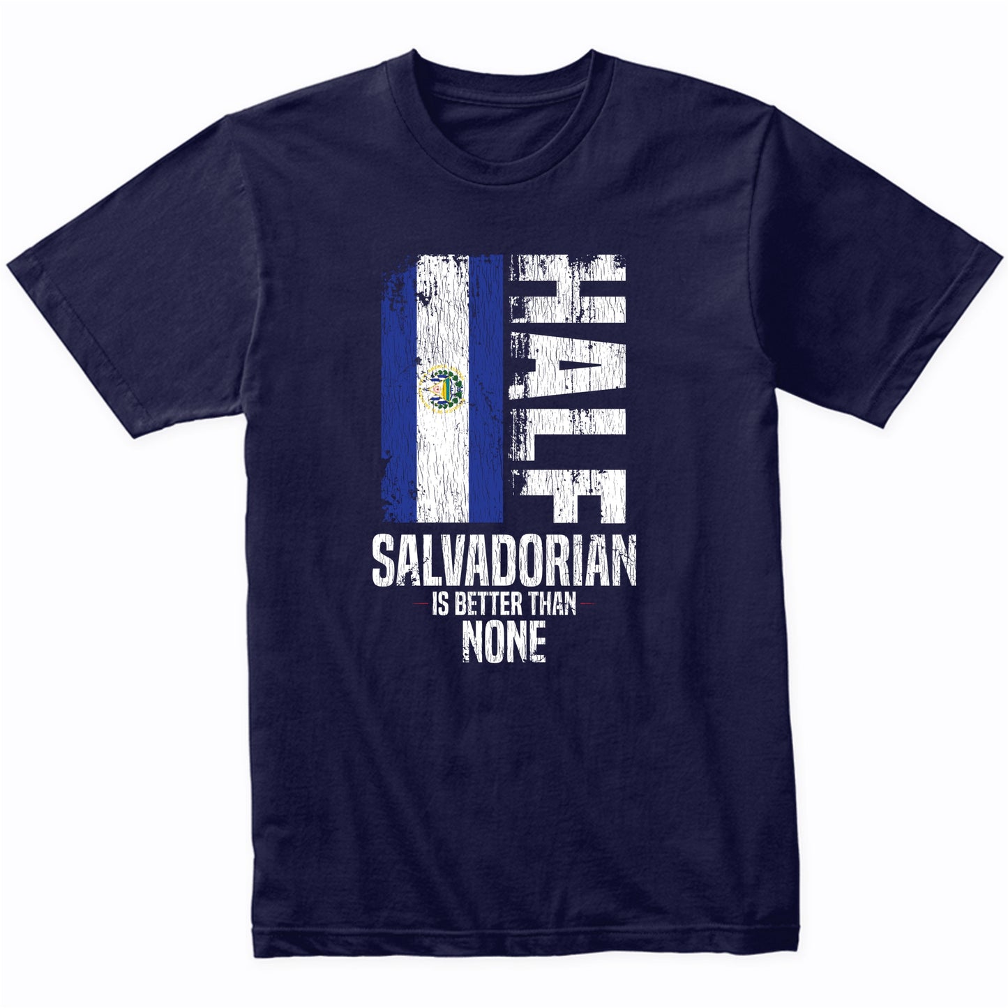 Half Salvadorian Is Better Than None Funny Salvadorian Flag T-Shirt