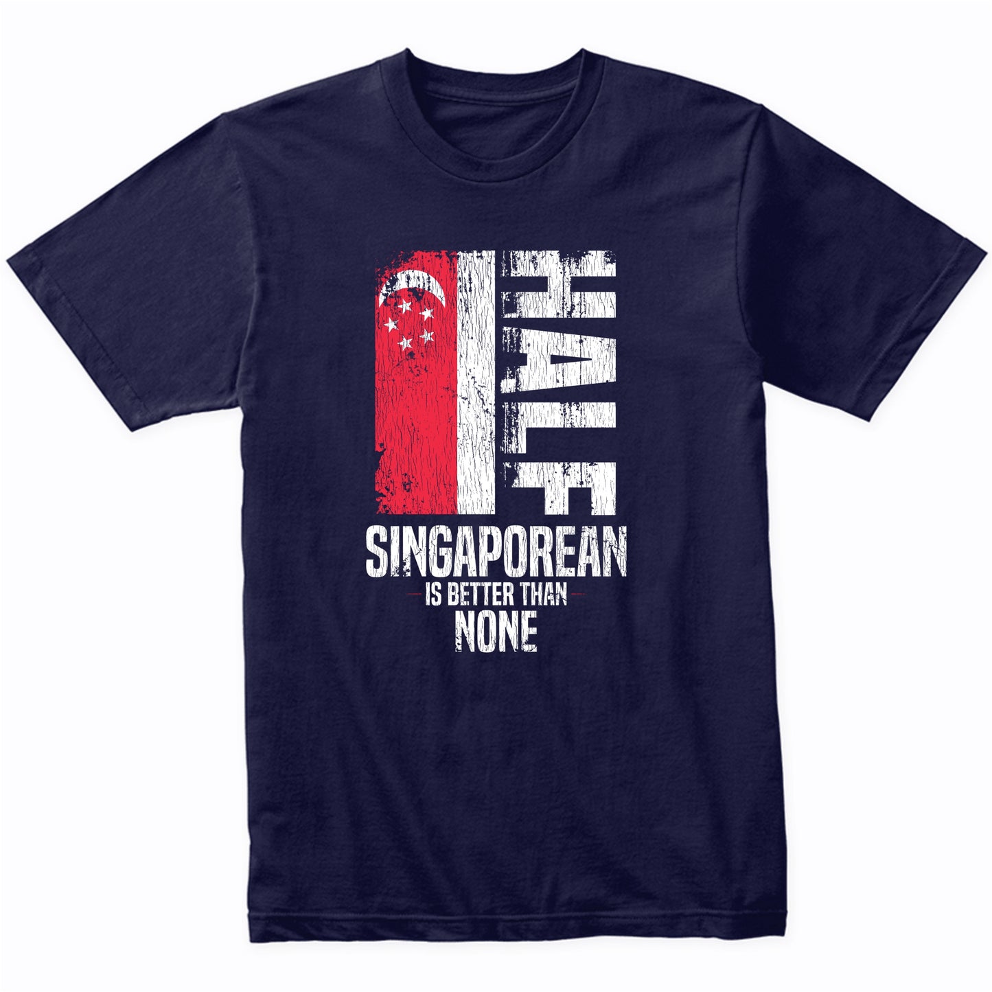 Half Singaporean Is Better Than None Funny Singaporean Flag T-Shirt
