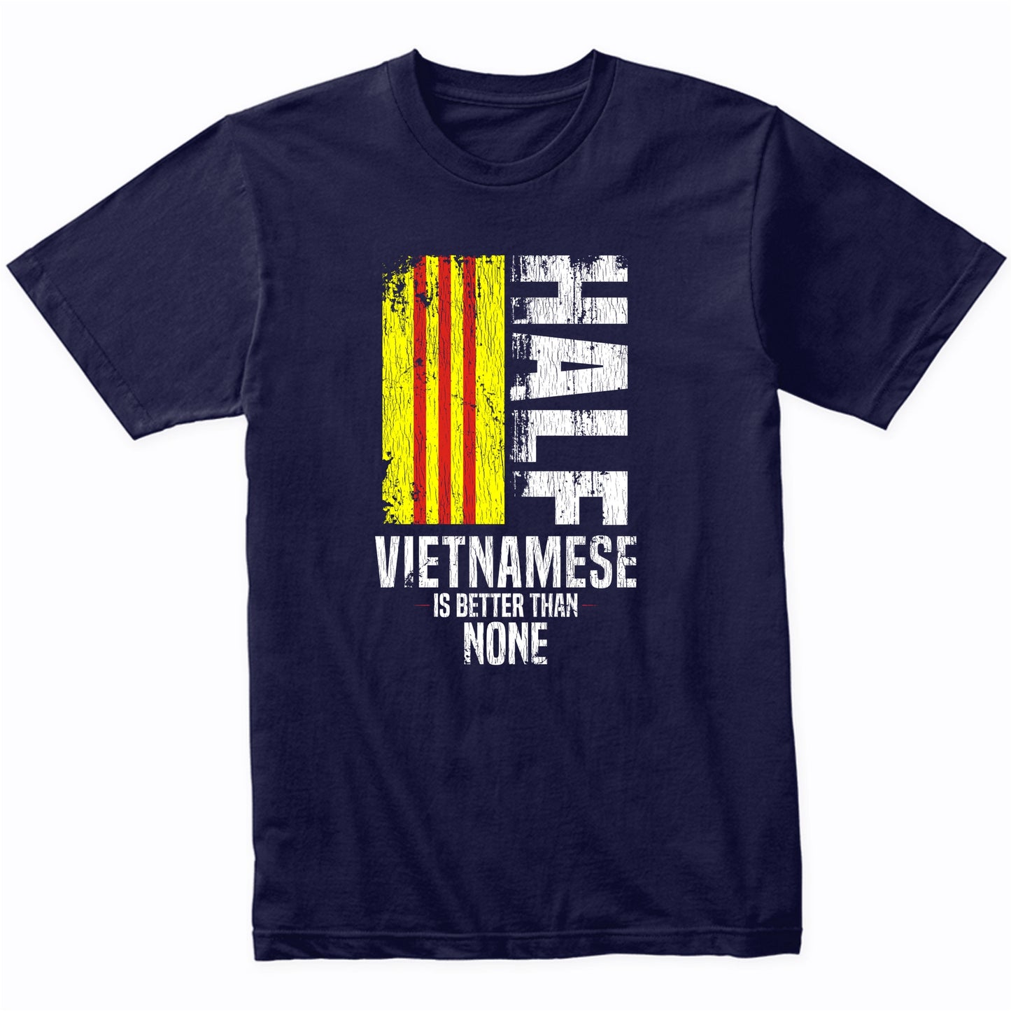 Half Vietnamese Is Better Than None Funny Vietnamese Flag T-Shirt