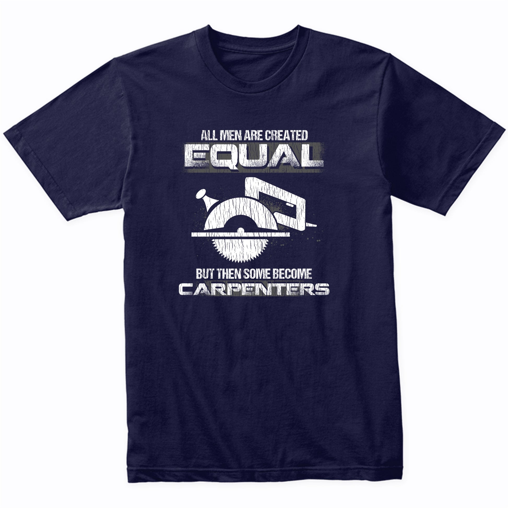 All Women Are Created Equal But Then Some Become Carpenters T-Shirt