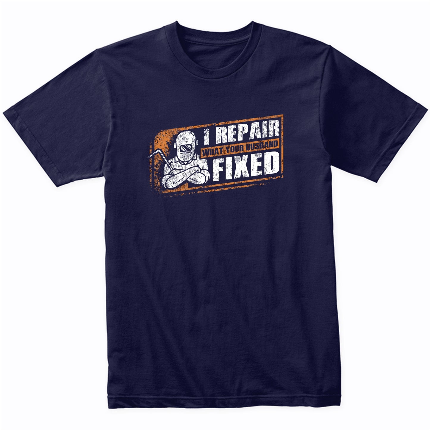I Repair What Your Husband Fixed Funny Welder Welding Quote T-Shirt