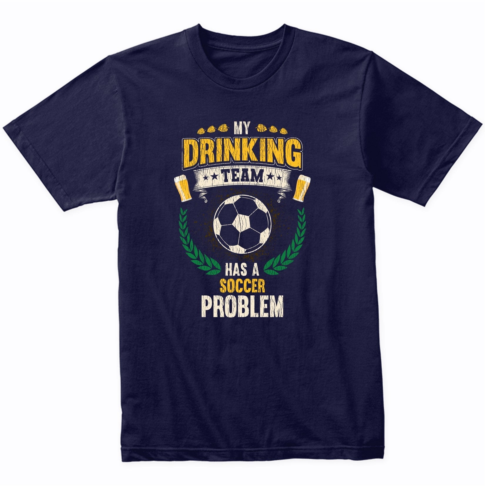 My Drinking Team Has A Soccer Problem Funny Soccer T-Shirt