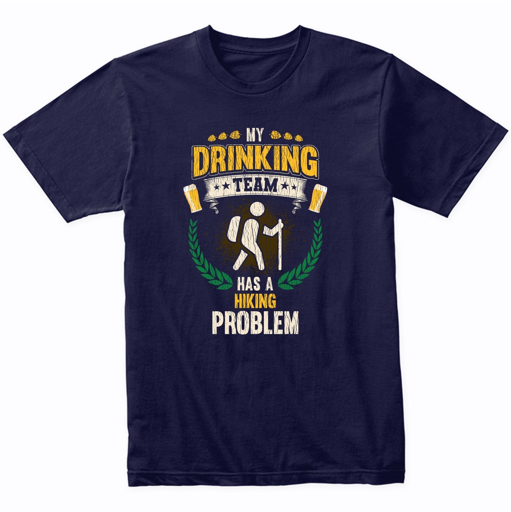 My Drinking Team Has A Hiking Problem Funny Hiker T-Shirt